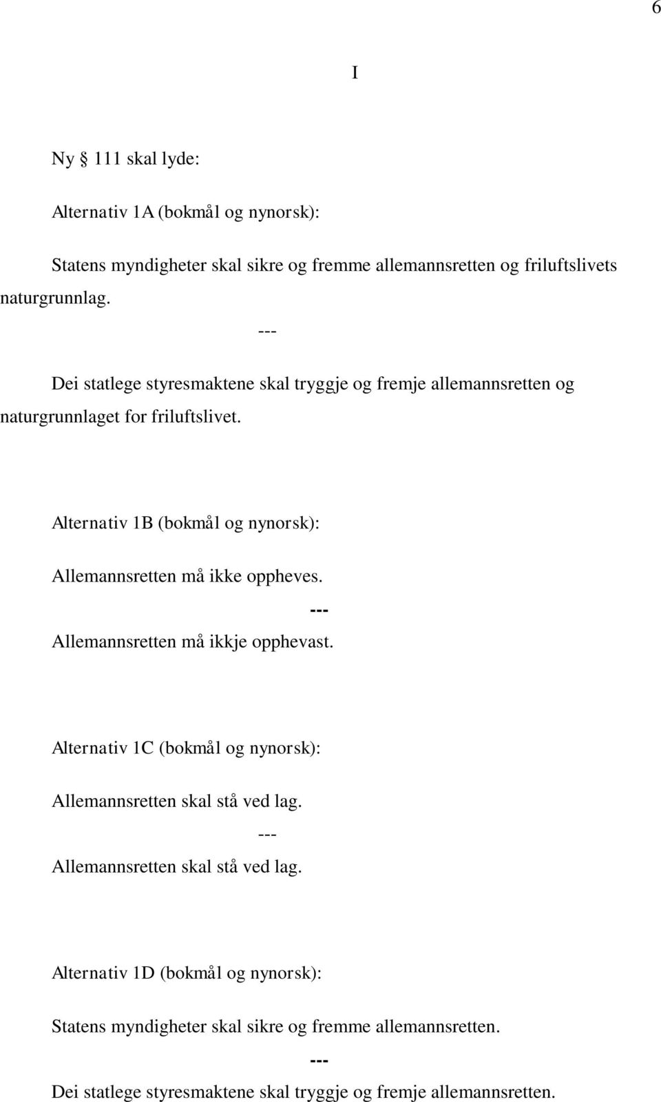Alternativ 1B (bokmål og nynorsk): Allemannsretten må ikke oppheves. Allemannsretten må ikkje opphevast.