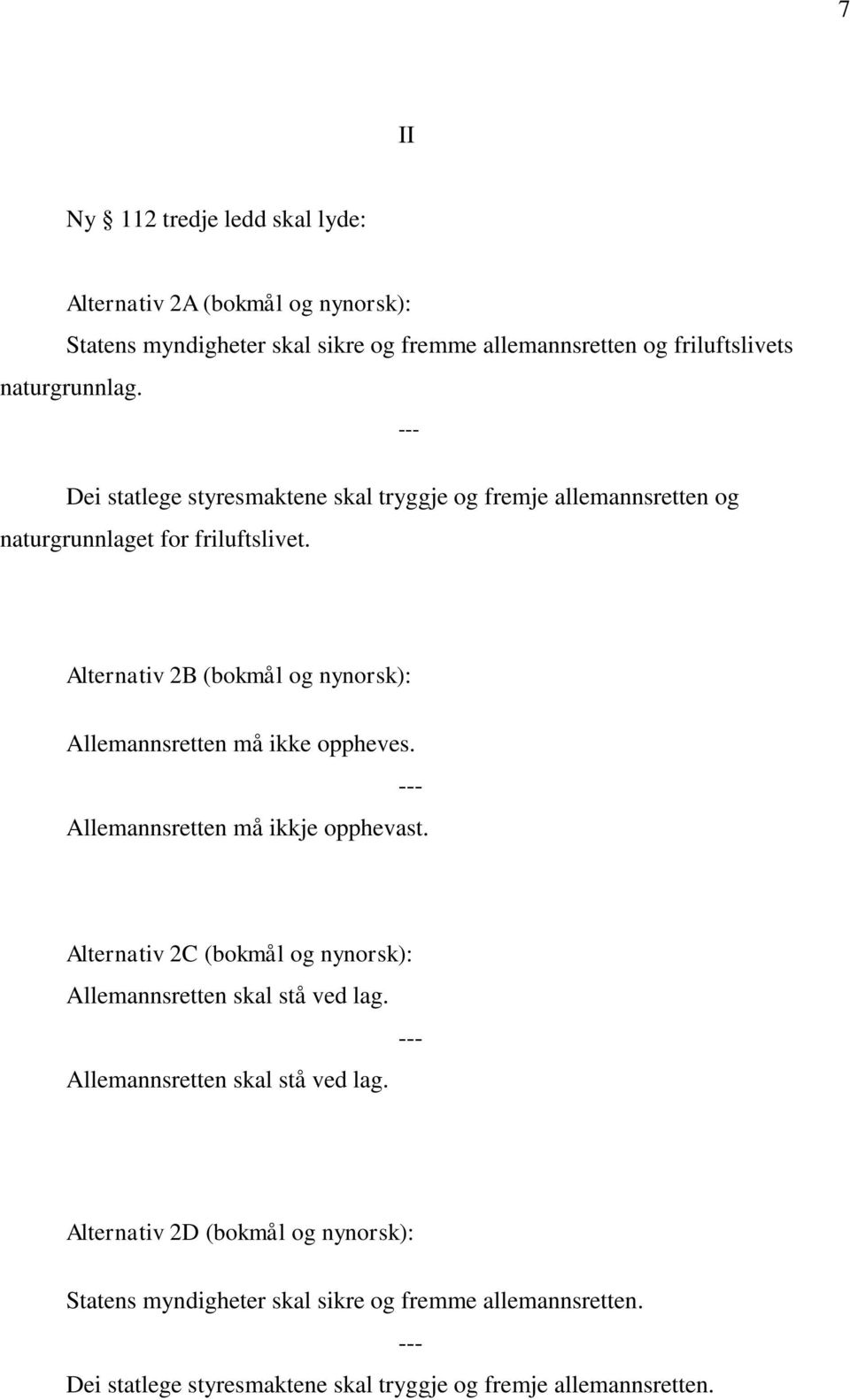 Alternativ 2B (bokmål og nynorsk): Allemannsretten må ikke oppheves. Allemannsretten må ikkje opphevast.