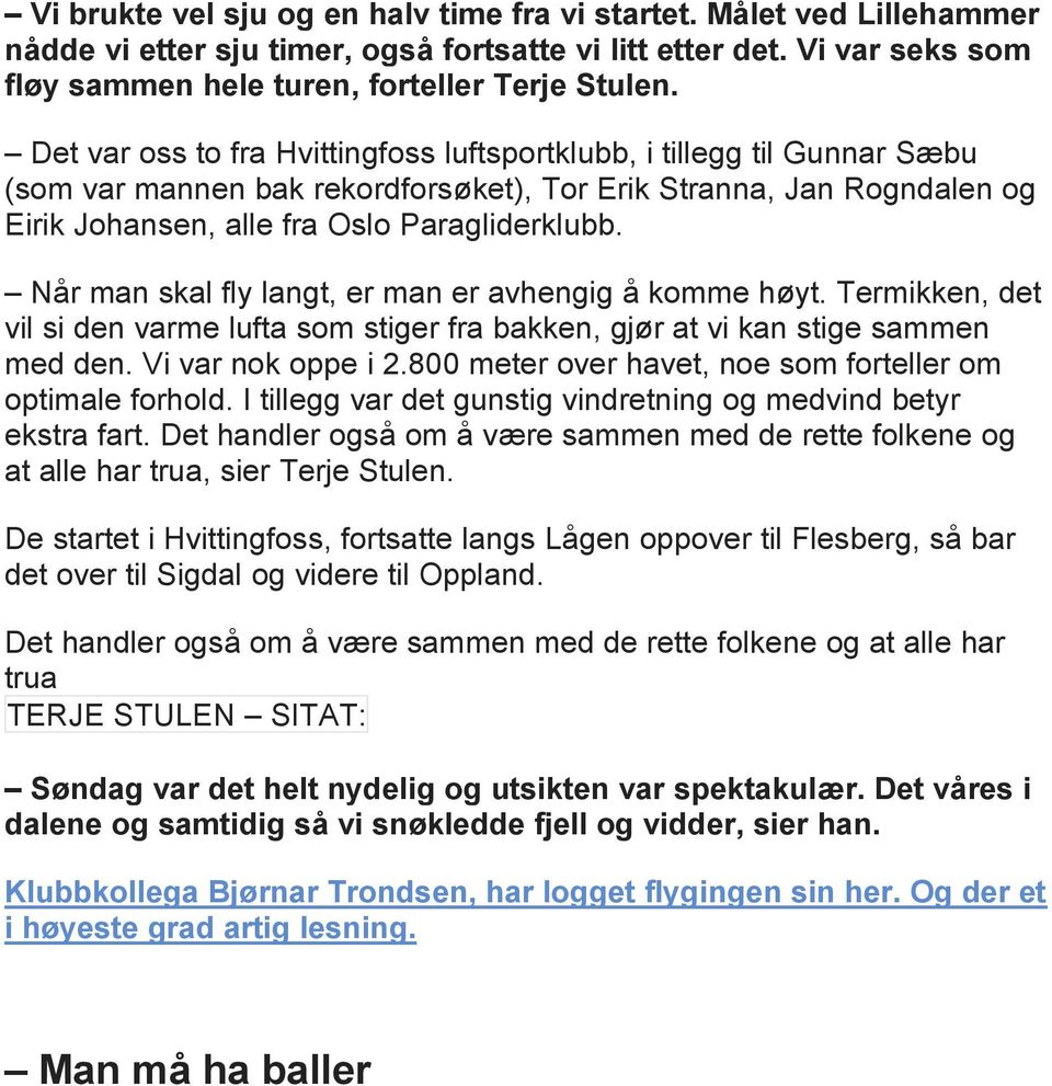 Når man skal fly langt, er man er avhengig å komme høyt. Termikken, det vil si den varme lufta som stiger fra bakken, gjør at vi kan stige sammen med den. Vi var nok oppe i 2.