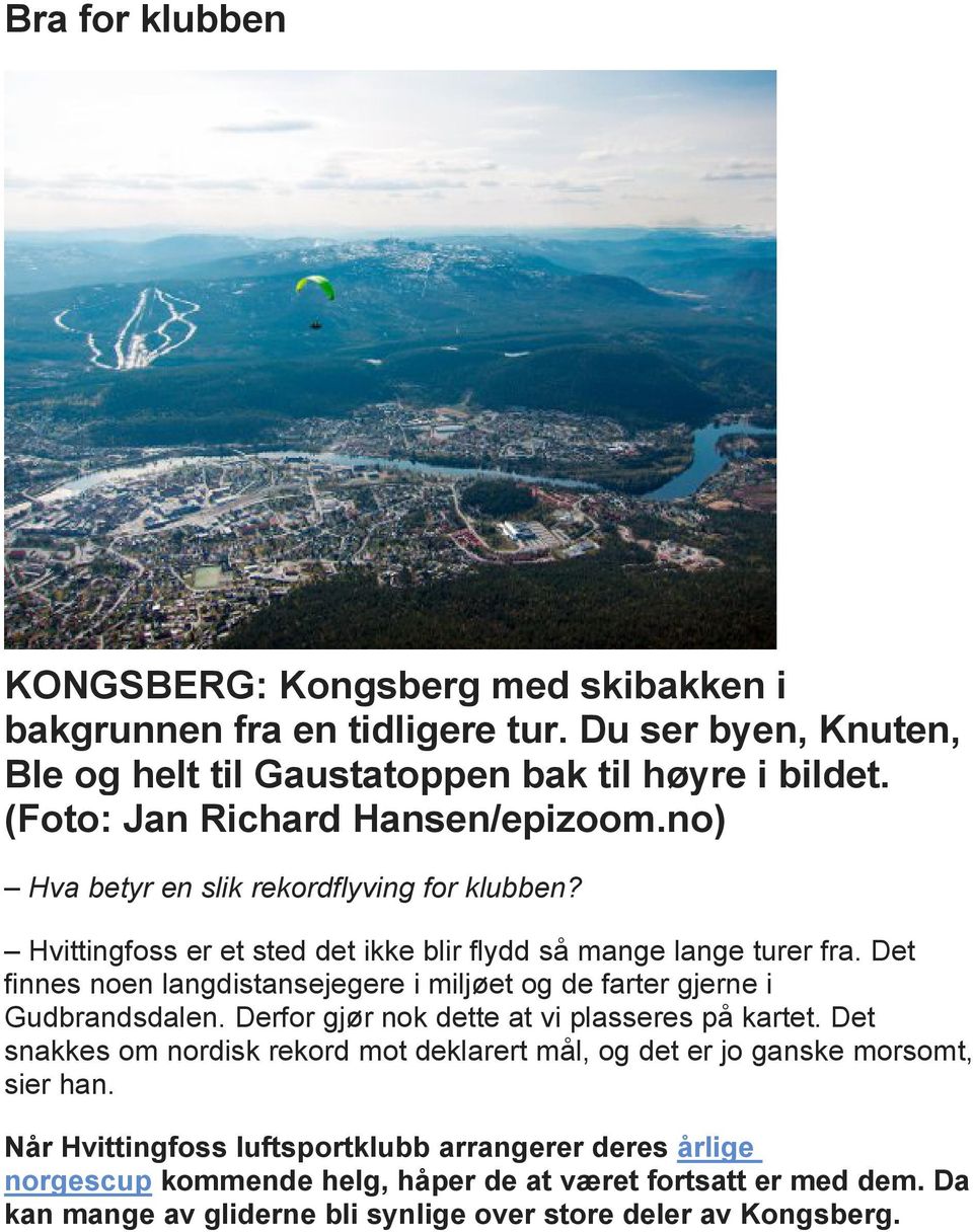 Det finnes noen langdistansejegere i miljøet og de farter gjerne i Gudbrandsdalen. Derfor gjør nok dette at vi plasseres på kartet.