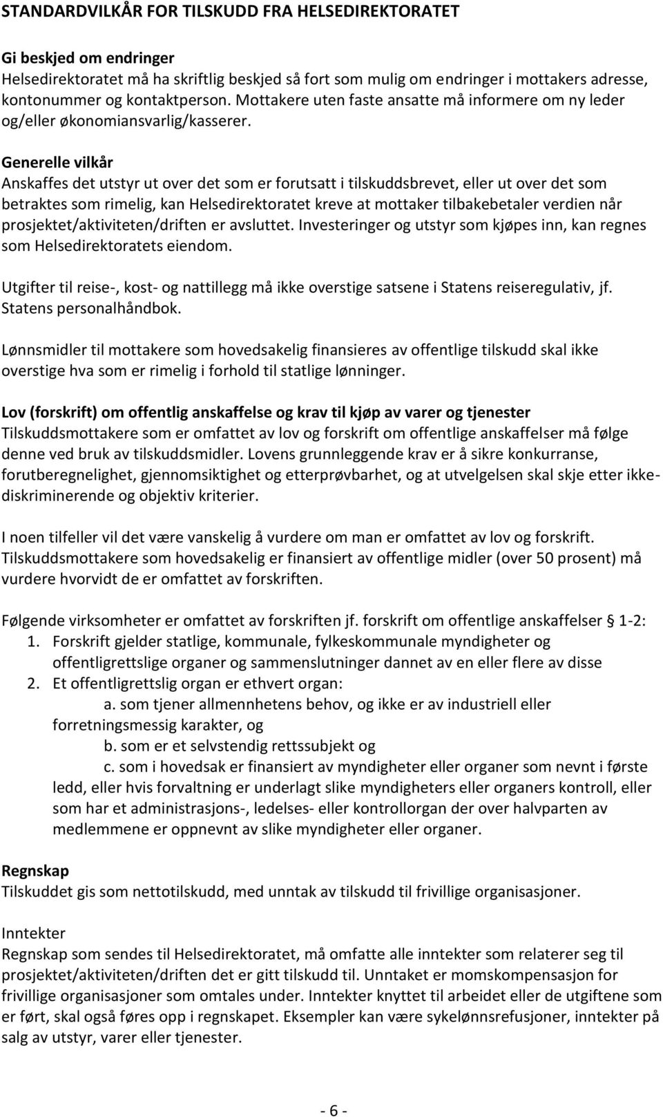 Generelle vilkår Anskaffes det utstyr ut over det som er forutsatt i tilskuddsbrevet, eller ut over det som betraktes som rimelig, kan Helsedirektoratet kreve at mottaker tilbakebetaler verdien når