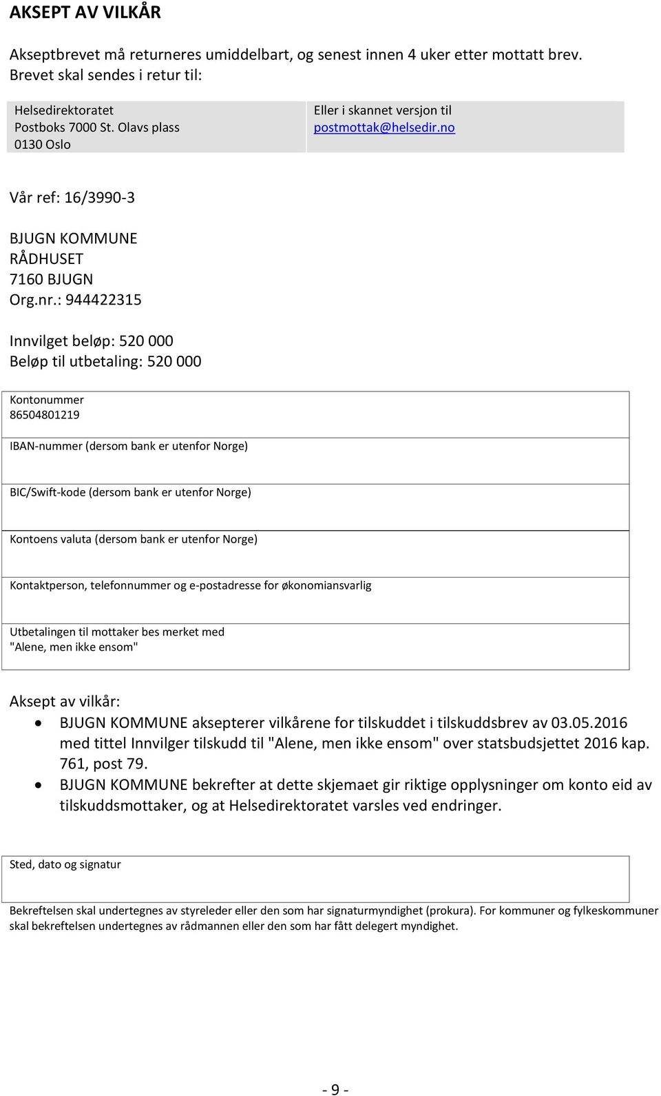 : 944422315 Innvilget beløp: 520 000 Beløp til utbetaling: 520 000 Kontonummer 86504801219 IBAN-nummer (dersom bank er utenfor Norge) BIC/Swift-kode (dersom bank er utenfor Norge) Kontoens valuta