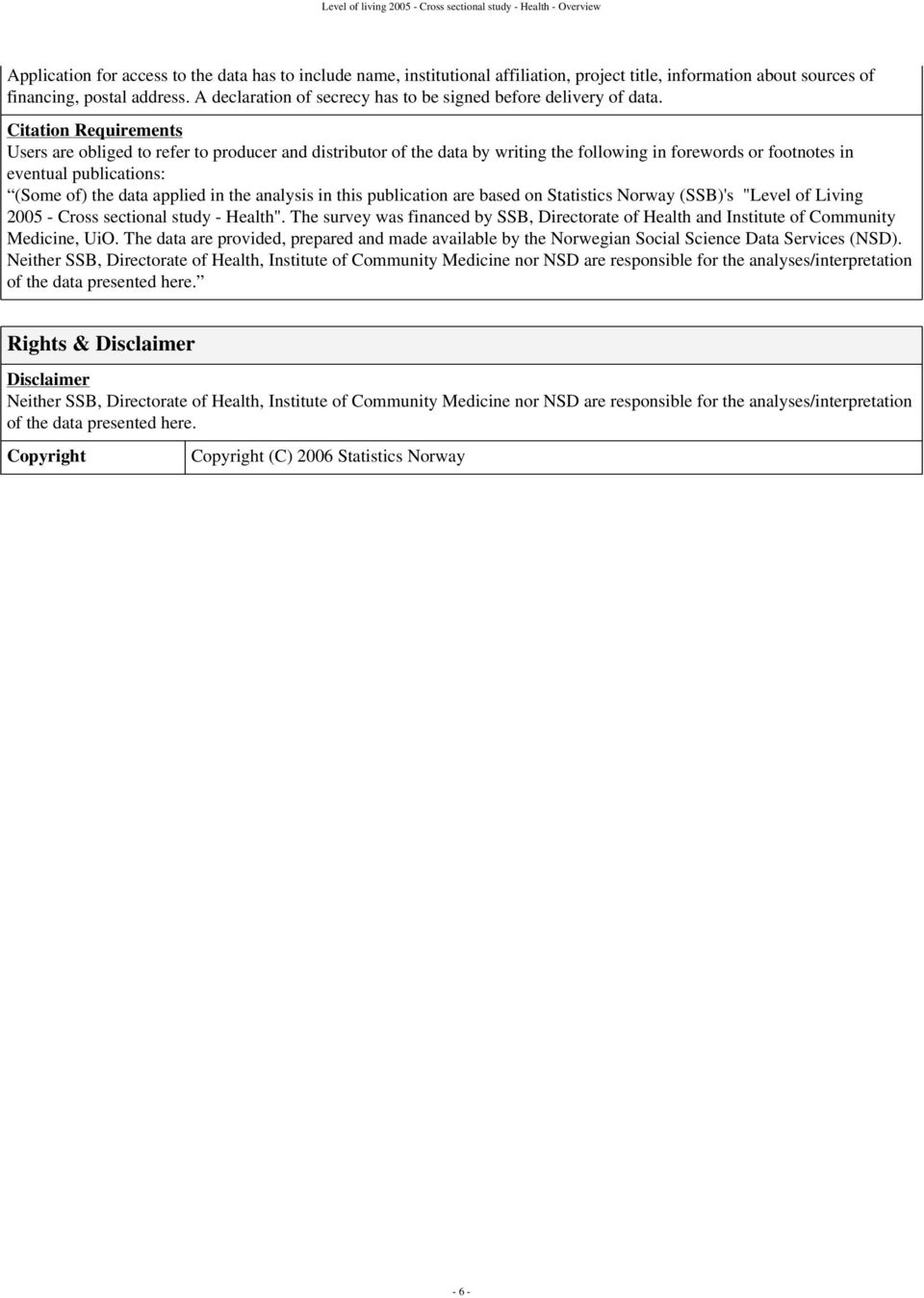 Citation Requirements Users are obliged to refer to producer and distributor of the data by writing the following in forewords or footnotes in eventual publications: (Some of) the data applied in the