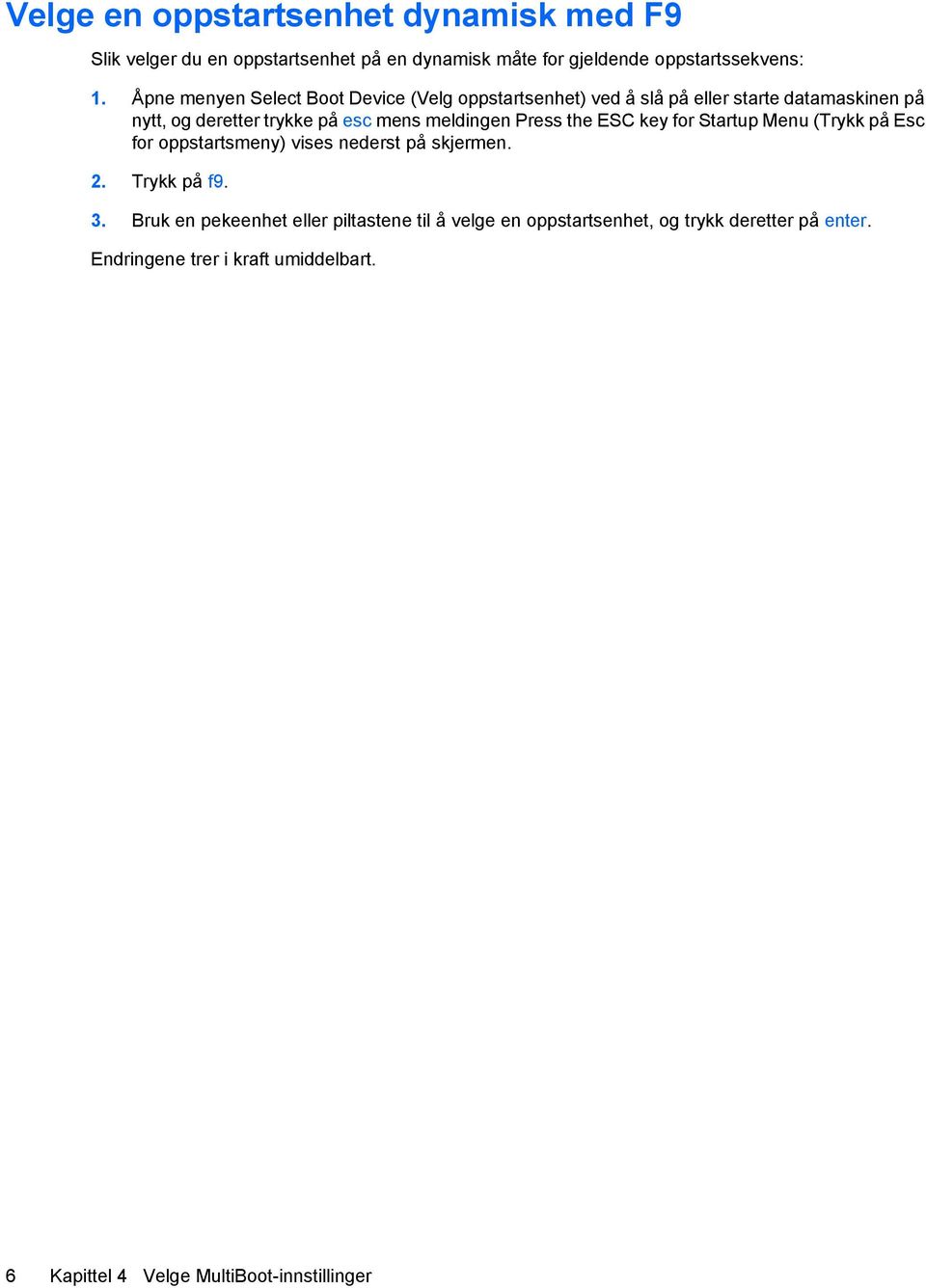 meldingen Press the ESC key for Startup Menu (Trykk på Esc for oppstartsmeny) vises nederst på skjermen. 2. Trykk på f9. 3.