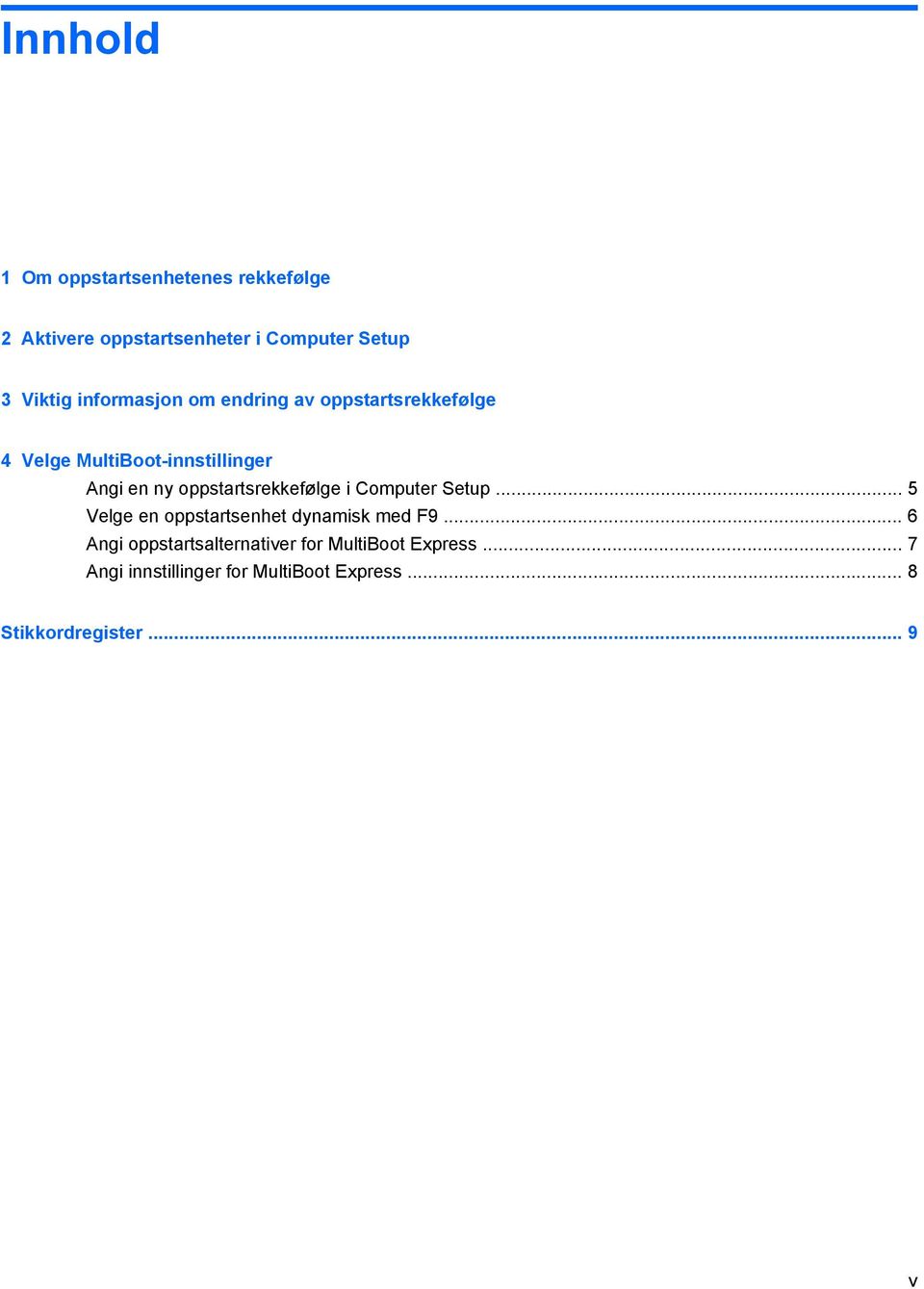 oppstartsrekkefølge i Computer Setup... 5 Velge en oppstartsenhet dynamisk med F9.