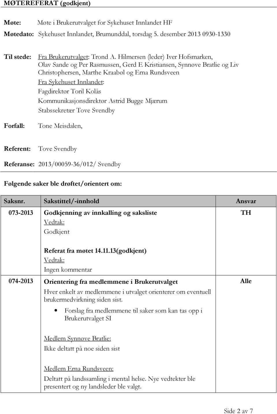 Kolås Kommunikasjonsdirektør Astrid Bugge Mjærum Stabssekretær Tove Svendby Forfall: Tone Meisdalen, Referent: Tove Svendby Referanse: 2013/00059-36/012/ Svendby Følgende saker ble drøftet/orientert