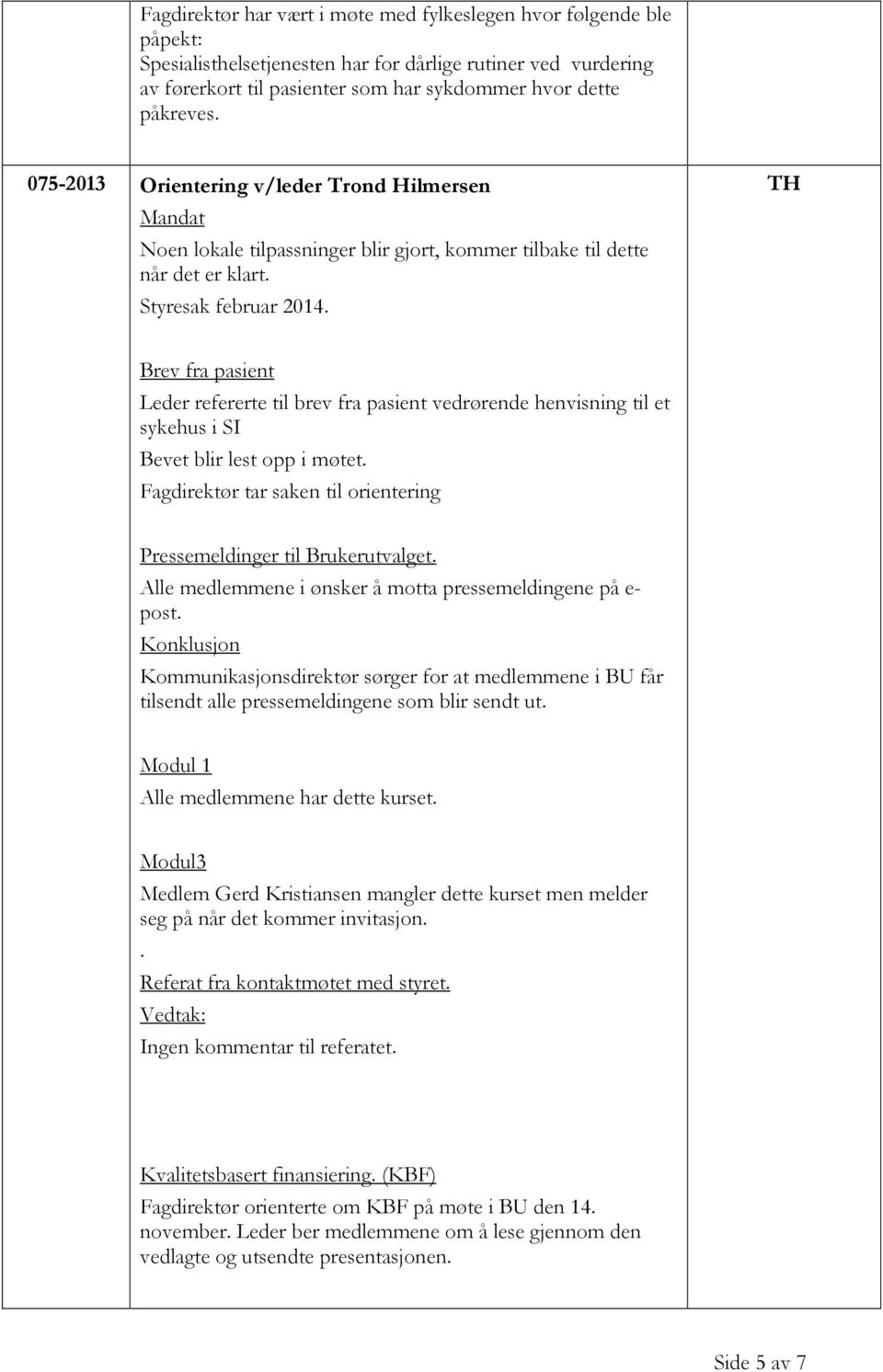 TH Brev fra pasient Leder refererte til brev fra pasient vedrørende henvisning til et sykehus i SI Bevet blir lest opp i møtet.