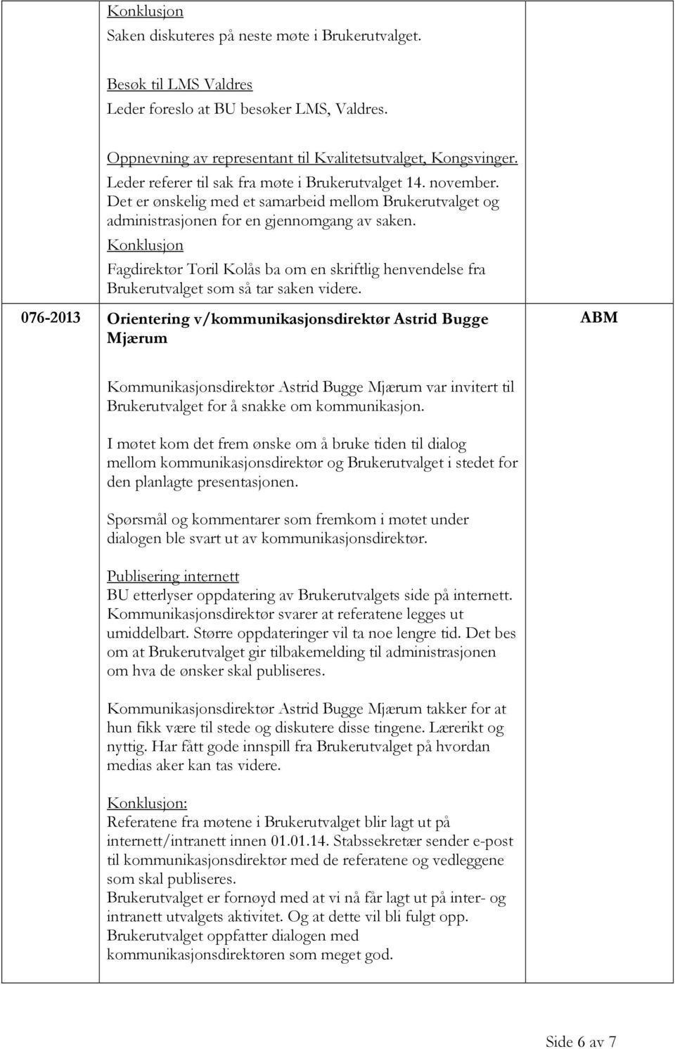 Konklusjon Fagdirektør Toril Kolås ba om en skriftlig henvendelse fra Brukerutvalget som så tar saken videre.