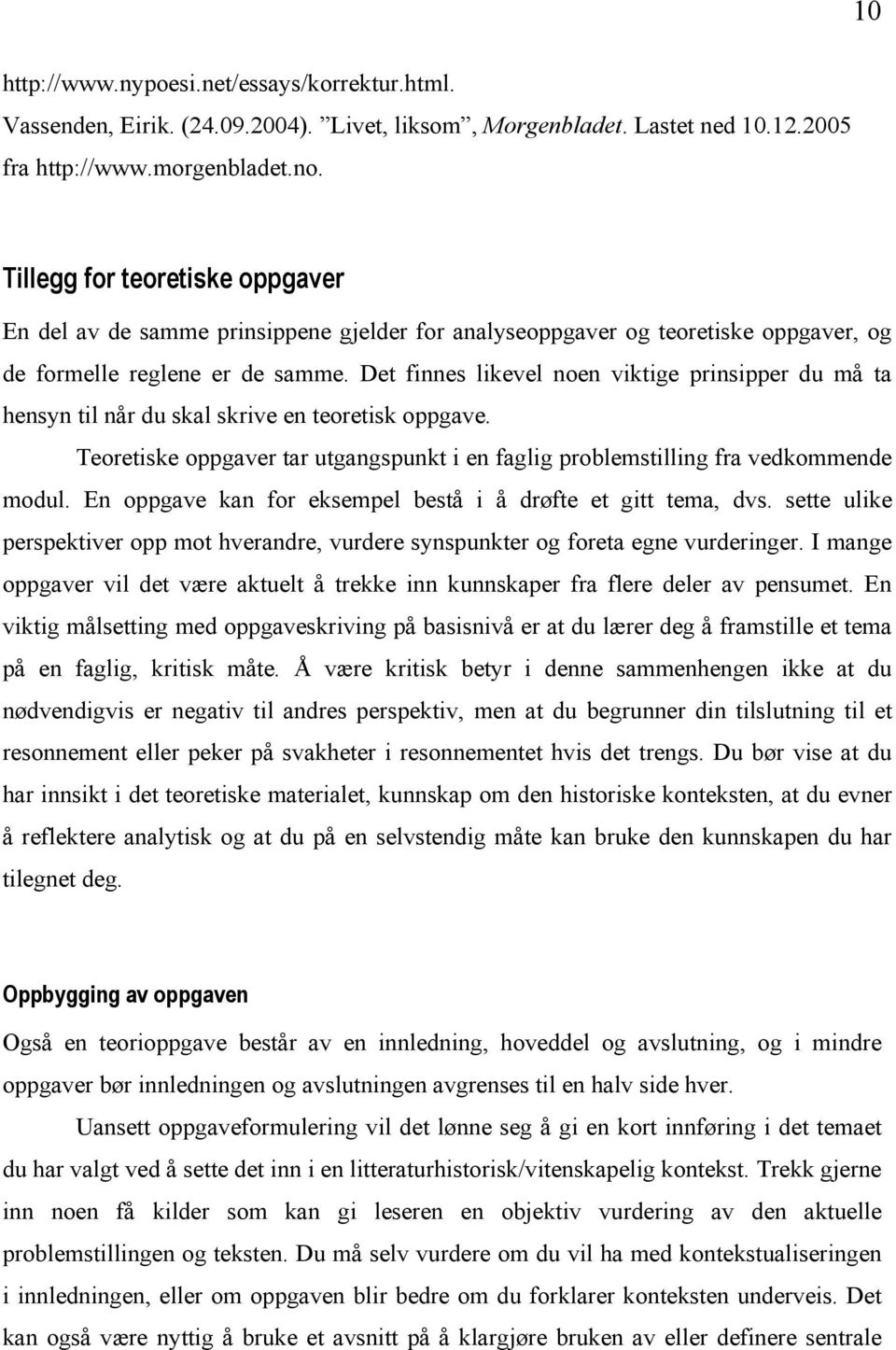 Det finnes likevel noen viktige prinsipper du må ta hensyn til når du skal skrive en teoretisk oppgave. Teoretiske oppgaver tar utgangspunkt i en faglig problemstilling fra vedkommende modul.