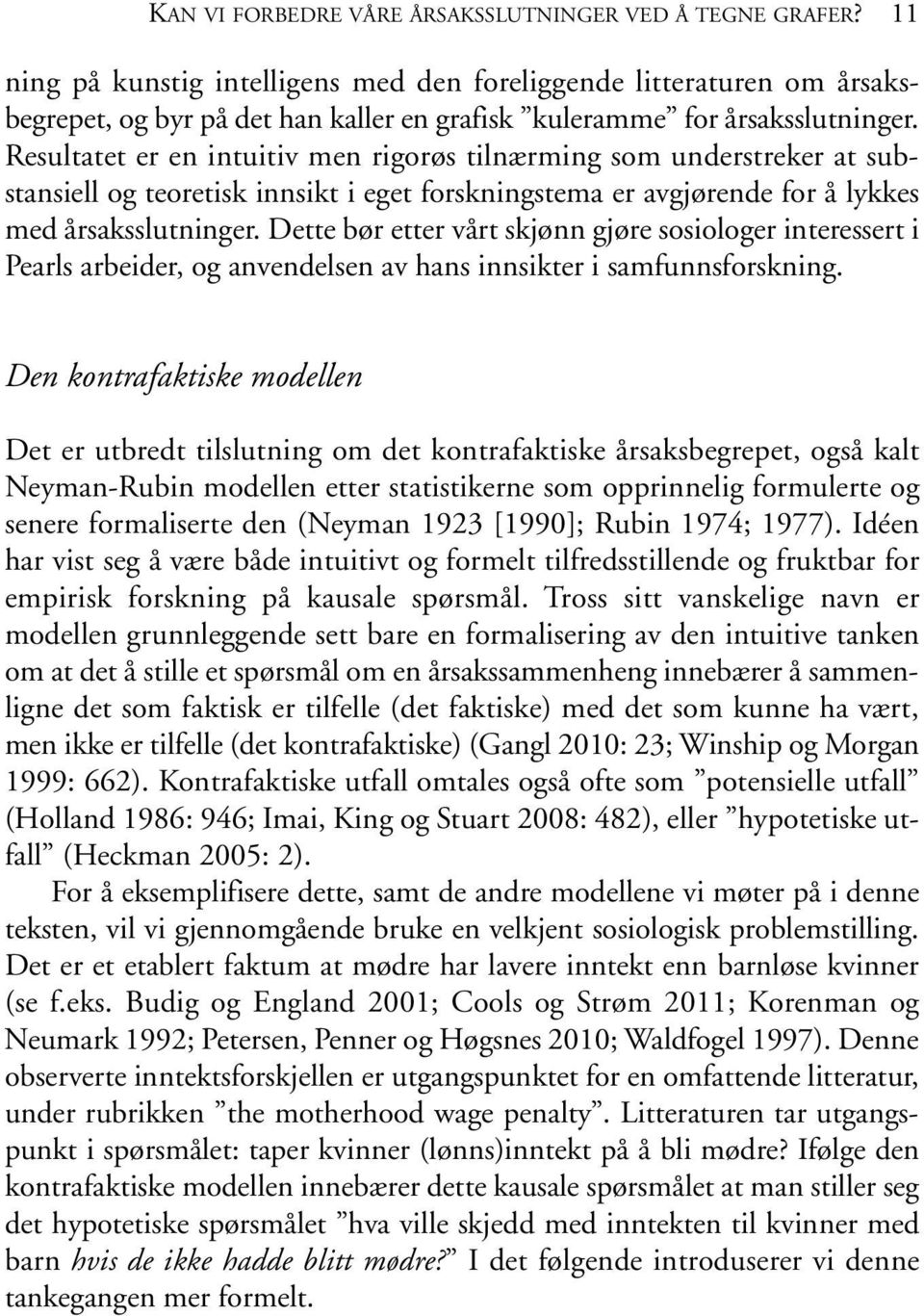 Resultatet er en intuitiv men rigorøs tilnærming som understreker at substansiell og teoretisk innsikt i eget forskningstema er avgjørende for å lykkes med årsaksslutninger.