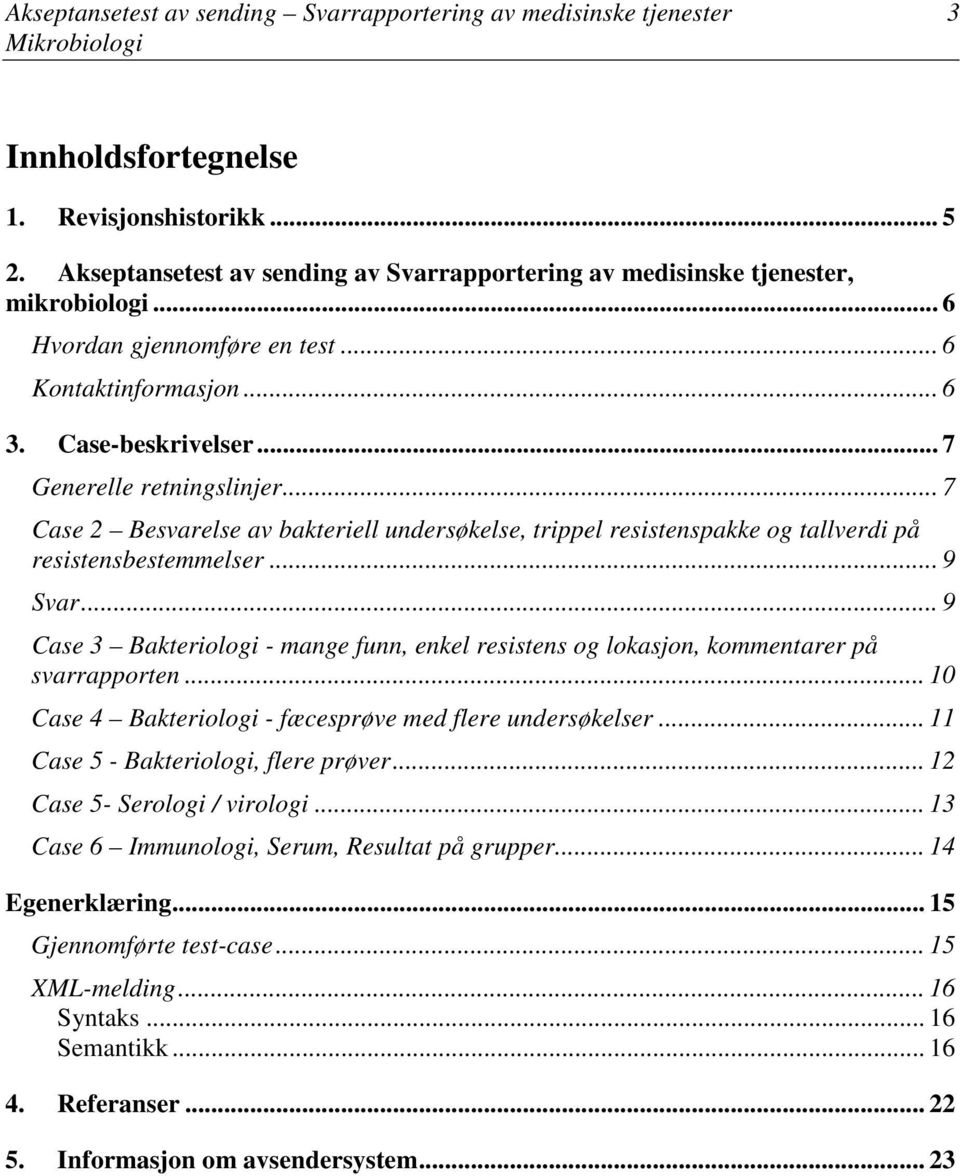 .. 7 Case 2 Besvarelse av bakteriell undersøkelse, trippel resistenspakke og tallverdi på resistensbestemmelser... 9 Svar.