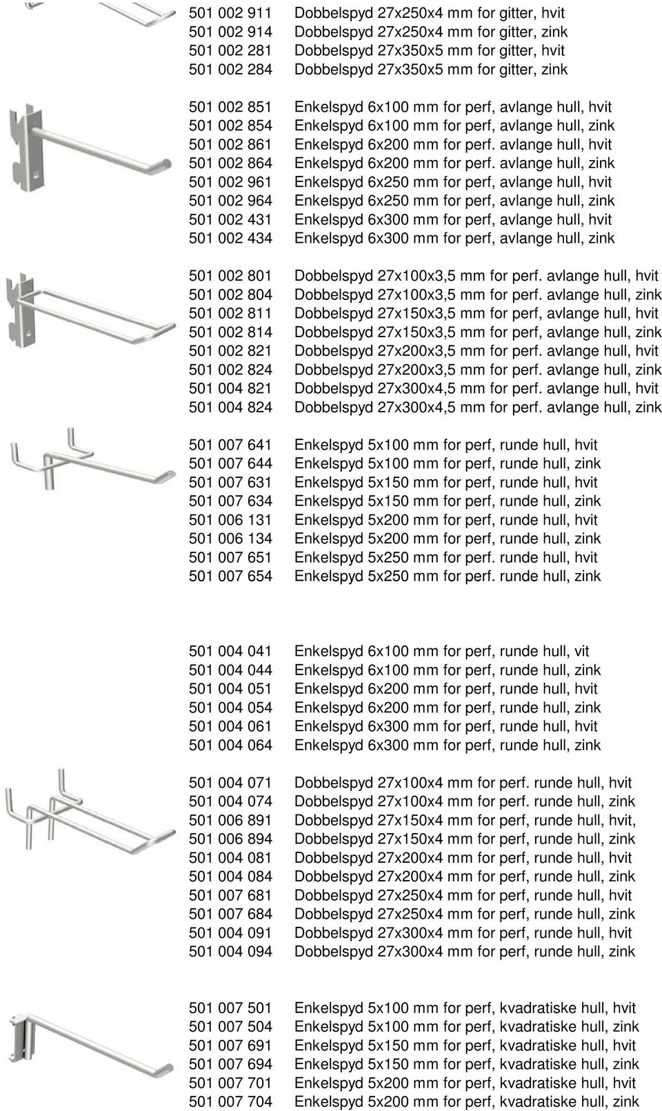 avlange hull, hvit 501 002 864 Enkelspyd 6x200 mm for perf.