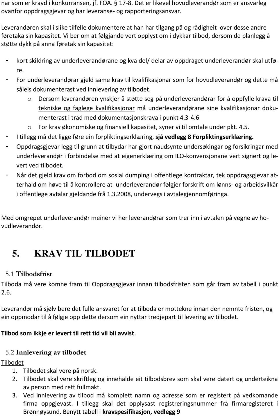 Vi ber om at følgjande vert opplyst om i dykkar tilbod, dersom de planlegg å støtte dykk på anna føretak sin kapasitet: - kort skildring av underleverandørane og kva del/ delar av oppdraget