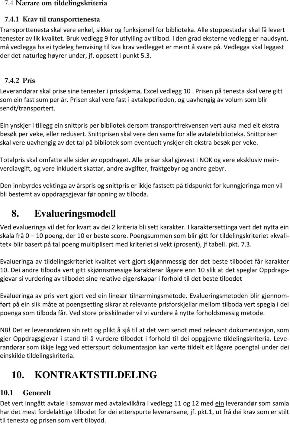 Vedlegga skal leggast der det naturleg høyrer under, jf. oppsett i punkt 5.3. 7.4.2 Pris Leverandørar skal prise sine tenester i prisskjema, Excel vedlegg 10.