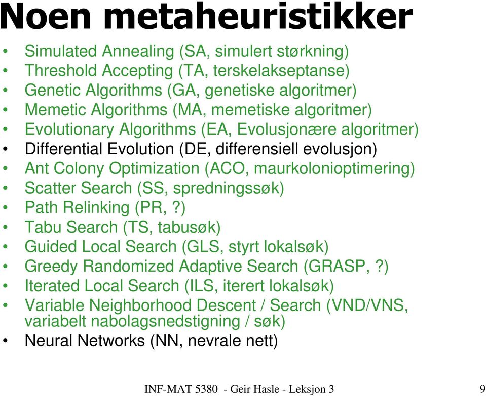 Search (SS, spredningssøk) Path Relinking (PR,?) Tabu Search (TS, tabusøk) Guided Local Search (GLS, styrt lokalsøk) Greedy Randomized Adaptive Search (GRASP,?