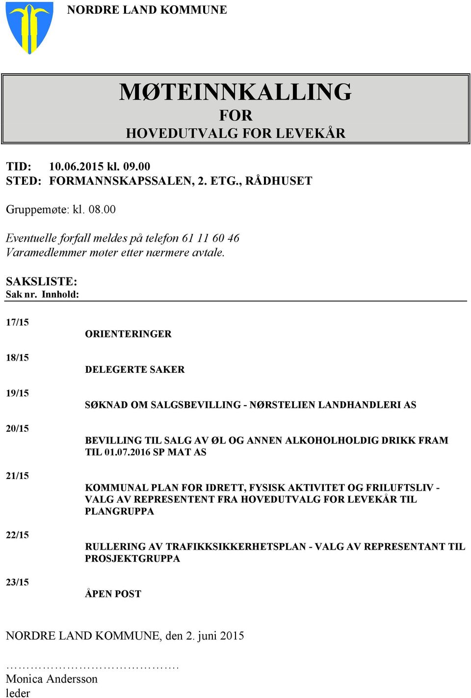 Innhold: 17/15 18/15 19/15 20/15 21/15 22/15 23/15 ORIENTERINGER DELEGERTE SAKER SØKNAD OM SALGSBEVILLING - NØRSTELIEN LANDHANDLERI AS BEVILLING TIL SALG AV ØL OG ANNEN ALKOHOLHOLDIG DRIKK