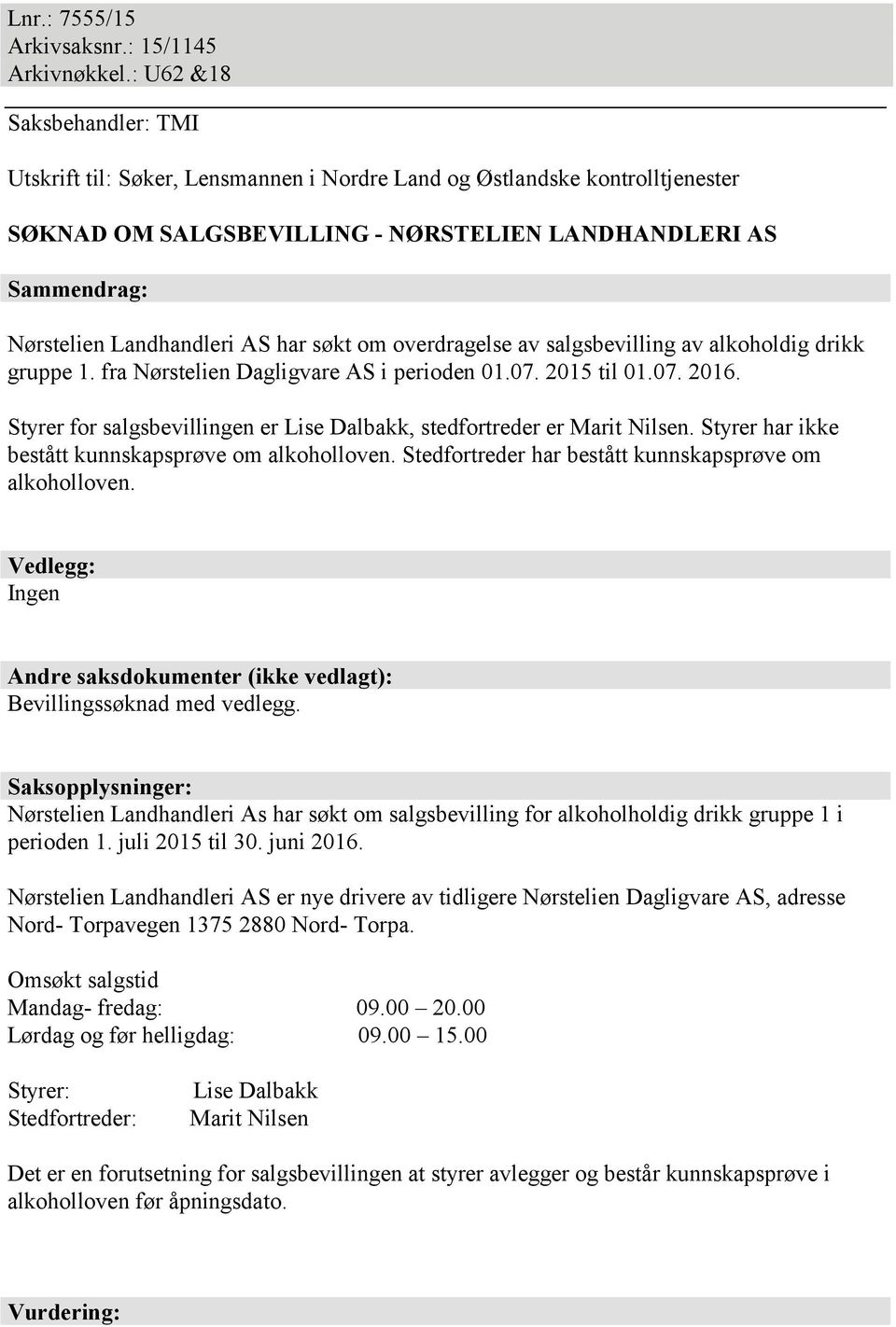 har søkt om overdragelse av salgsbevilling av alkoholdig drikk gruppe 1. fra Nørstelien Dagligvare AS i perioden 01.07. 2015 til 01.07. 2016.