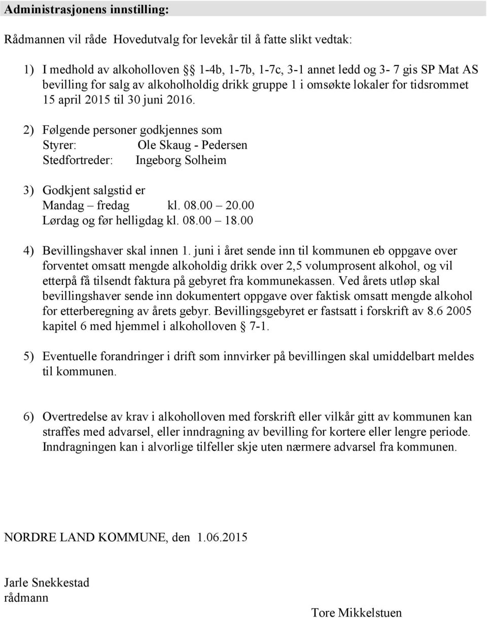 2) Følgende personer godkjennes som Styrer: Ole Skaug - Pedersen Stedfortreder: Ingeborg Solheim 3) Godkjent salgstid er Mandag fredag kl. 08.00 20.00 Lørdag og før helligdag kl. 08.00 18.