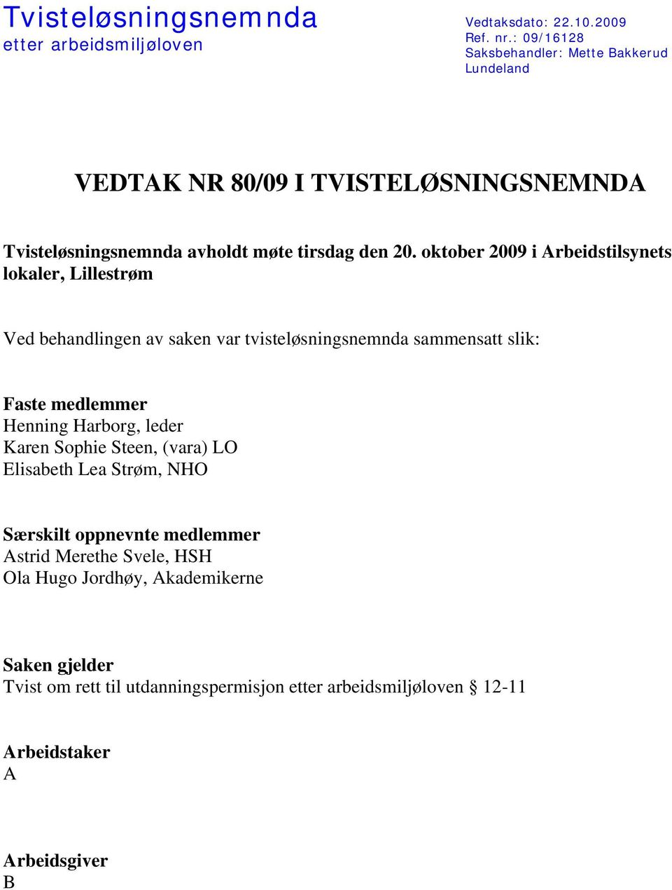 oktober 2009 i Arbeidstilsynets lokaler, Lillestrøm Ved behandlingen av saken var tvisteløsningsnemnda sammensatt slik: Faste medlemmer Henning Harborg,