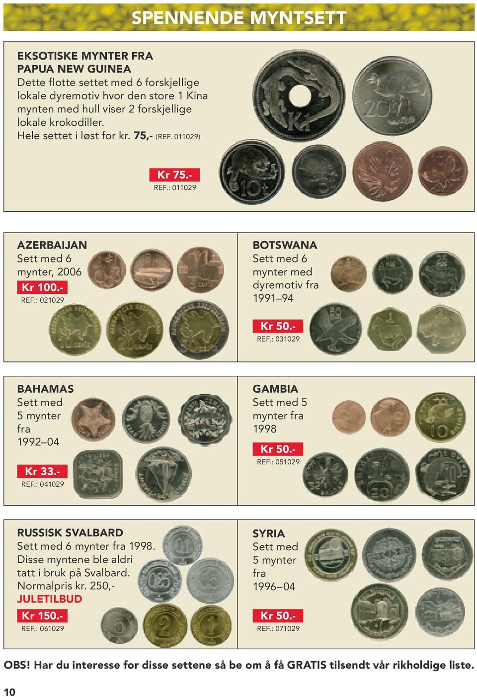 - Ref.: 041029 GAMBIA Sett med 5 mynter fra 1998 Kr 50.- Ref.: 051029 RUSSISK SVALBARD Sett med 6 mynter fra 1998. Disse myntene ble aldri tatt i bruk på Sval bard. Normal pris kr.
