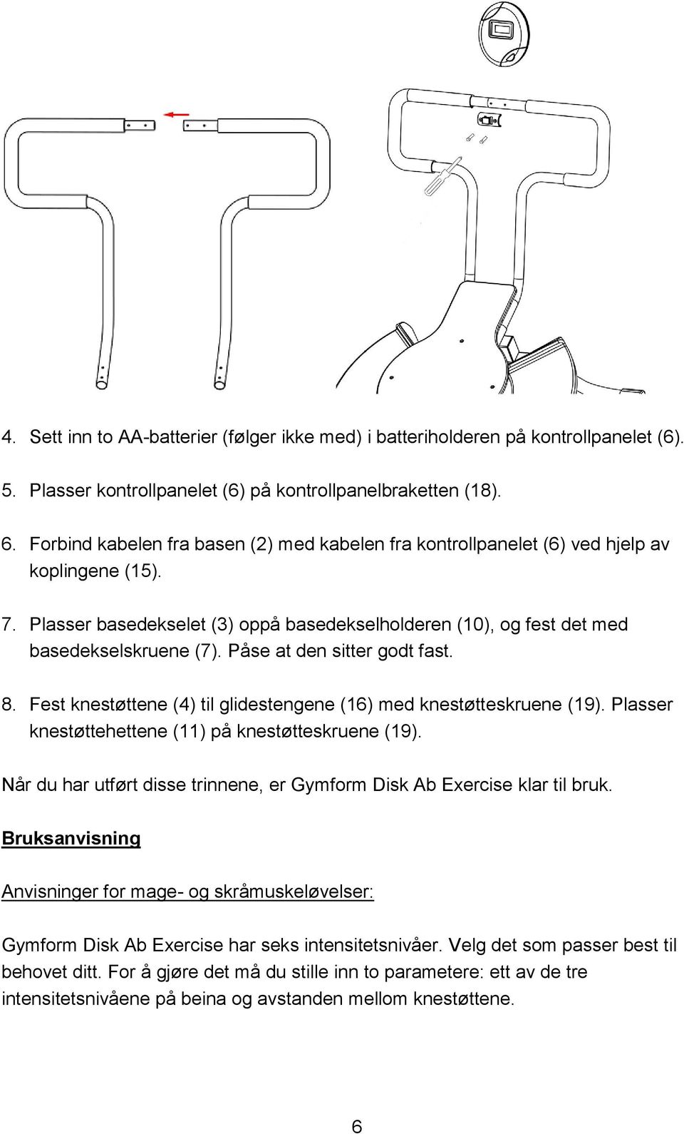 Påse at den sitter godt fast. 8. Fest knestøttene (4) til glidestengene (16) med knestøtteskruene (19). Plasser knestøttehettene (11) på knestøtteskruene (19).