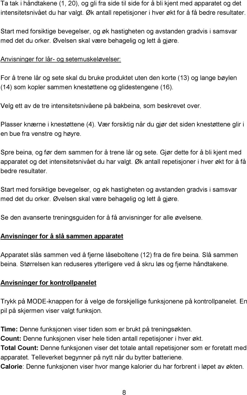 Anvisninger for lår- og setemuskeløvelser: For å trene lår og sete skal du bruke produktet uten den korte (13) og lange bøylen (14) som kopler sammen knestøttene og glidestengene (16).