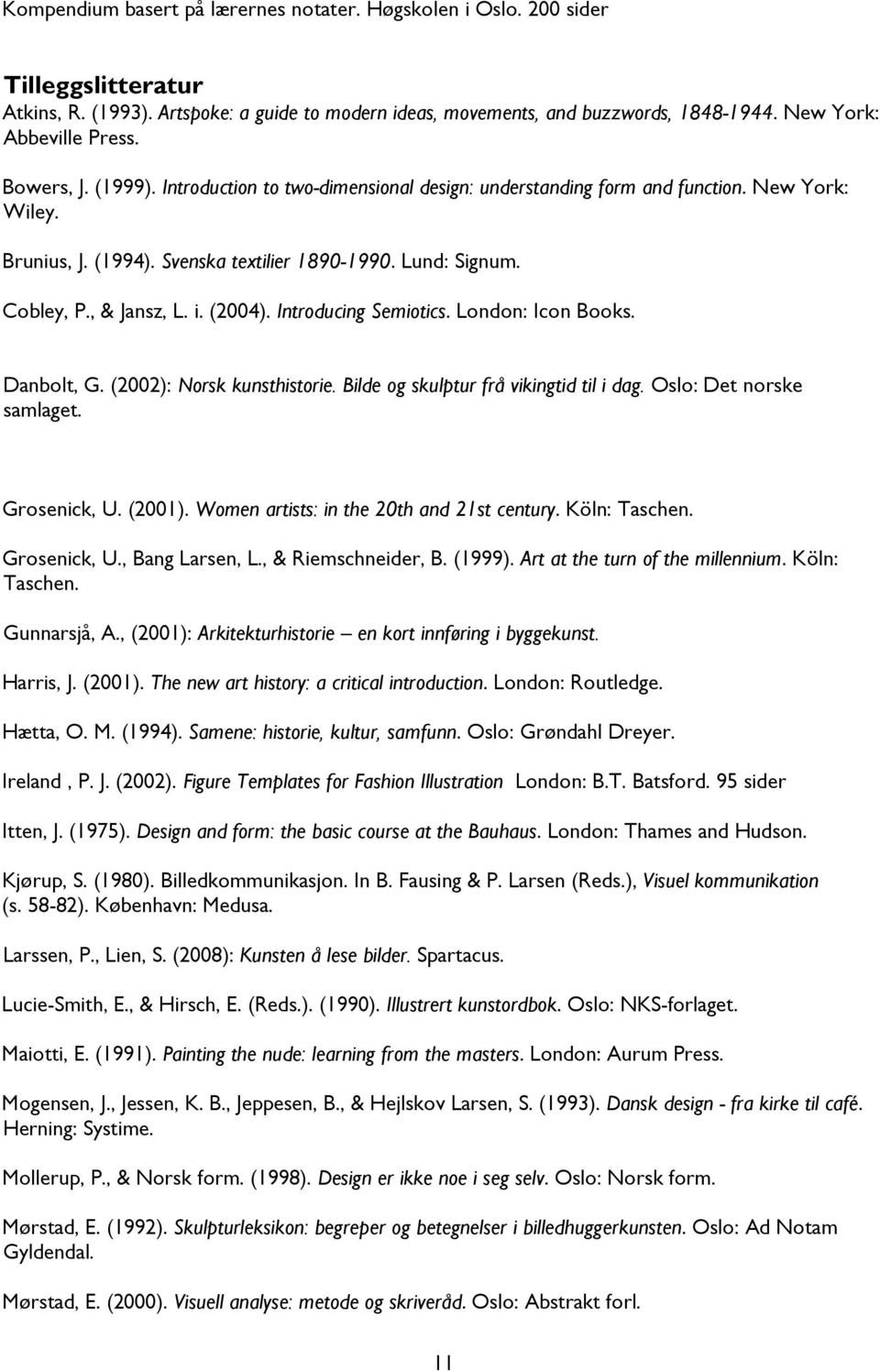 Cobley, P., & Jansz, L. i. (2004). Introducing Semiotics. London: Icon Books. Danbolt, G. (2002): Norsk kunsthistorie. Bilde og skulptur frå vikingtid til i dag. Oslo: Det norske samlaget.