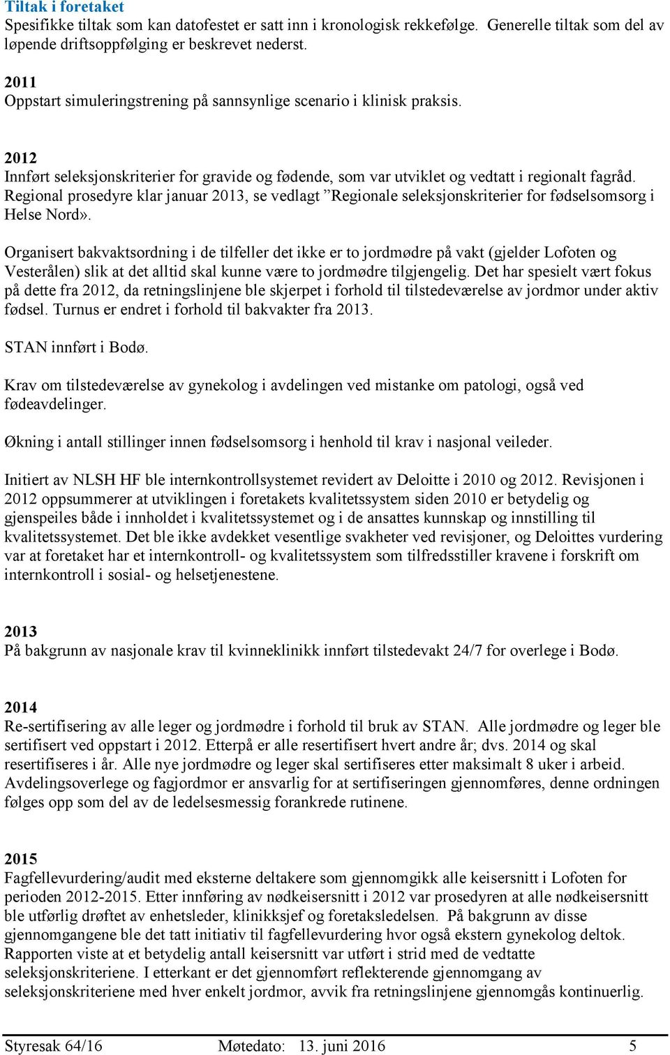 Regional prosedyre klar januar 2013, se vedlagt Regionale seleksjonskriterier for fødselsomsorg i Helse Nord».