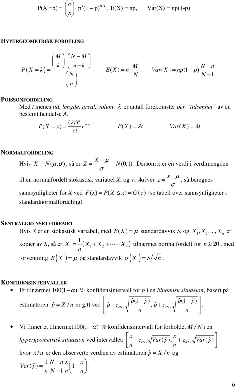 Dersom x er e verd verdmegde σ x µ tl e ormalfordelt stokastsk varabel X, og v skrver z =, så bereges σ F( x) = P( X x) = G z (se tabell over sasylgheter sasylgheter for X ved ( )