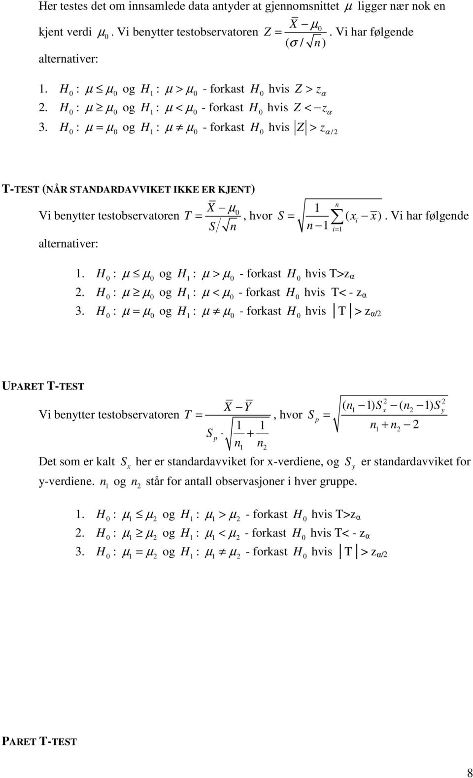 T-TEST (NÅR STANDARDAVVIKET IKKE ER KJENT) X µ V beytter testobservatore T =, hvor S alteratver: S = ( x x). V har følgede =.