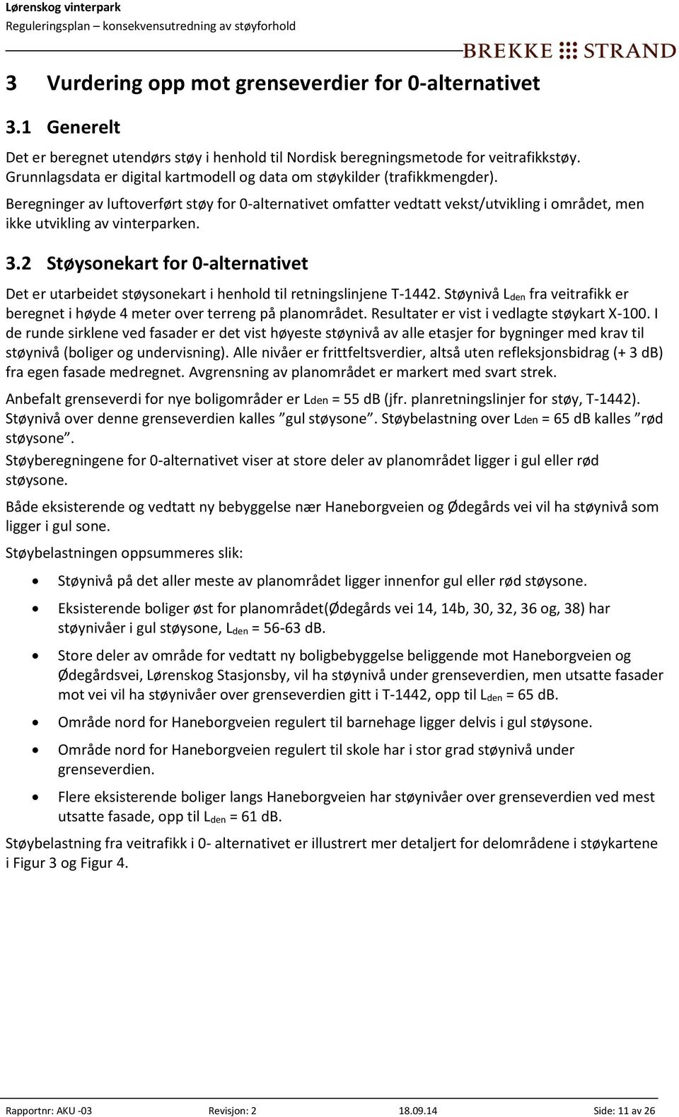 Beregninger av luftoverført støy for 0-alternativet omfatter vedtatt vekst/utvikling i området, men ikke utvikling av vinterparken. 3.