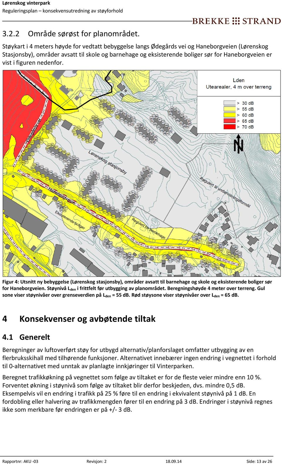 vist i figuren nedenfor. Figur 4: Utsnitt ny bebyggelse (Lørenskog stasjonsby), områder avsatt til barnehage og skole og eksisterende boliger sør for Haneborgveien.