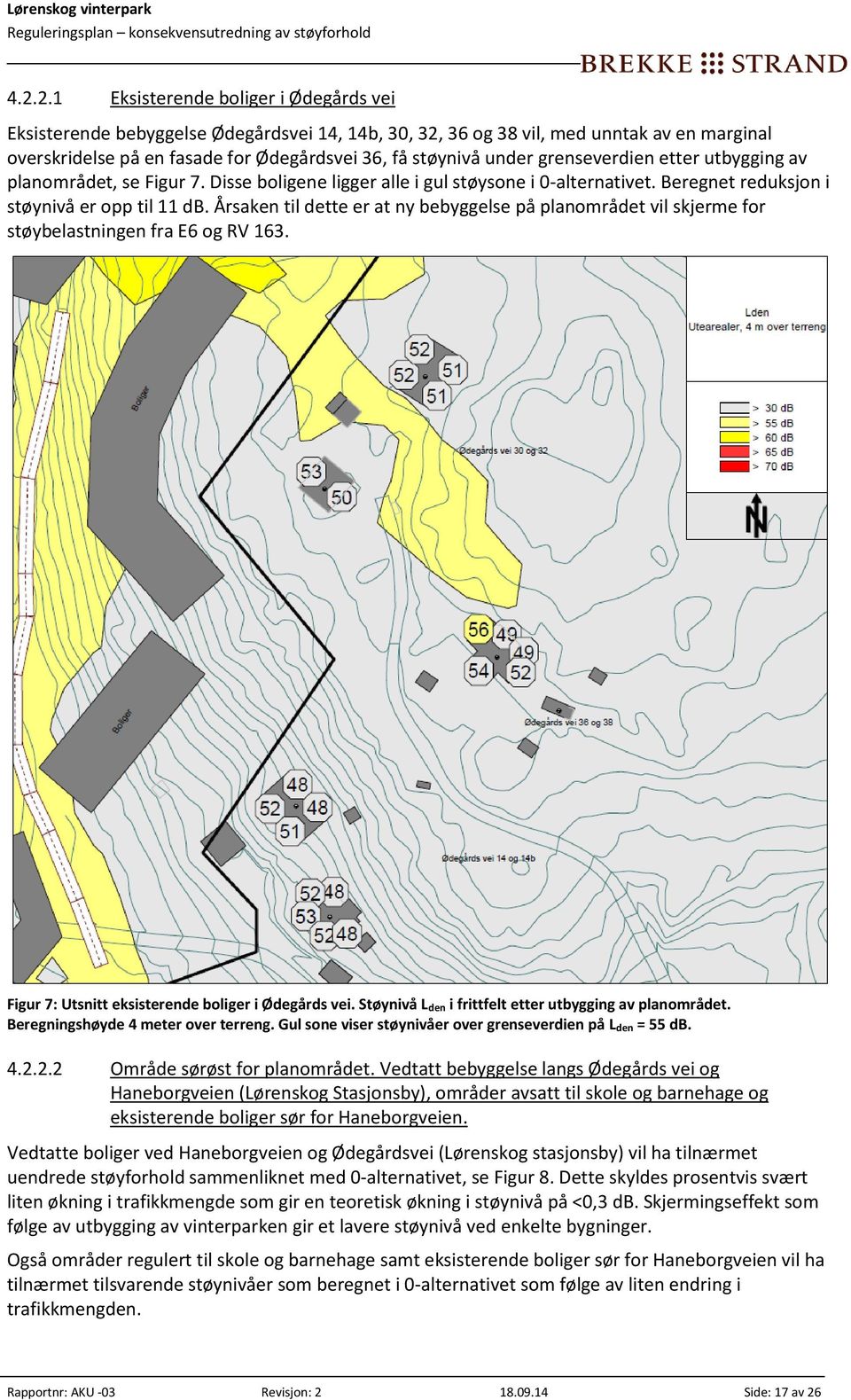 Årsaken til dette er at ny bebyggelse på planområdet vil skjerme for støybelastningen fra E6 og RV 163. Figur 7: Utsnitt eksisterende boliger i Ødegårds vei.