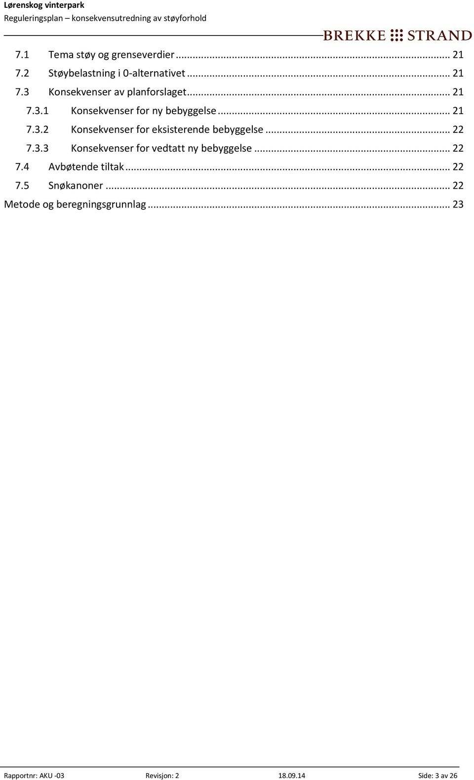 .. 22 7.3.3 Konsekvenser for vedtatt ny bebyggelse... 22 7.4 Avbøtende tiltak... 22 7.5 Snøkanoner.