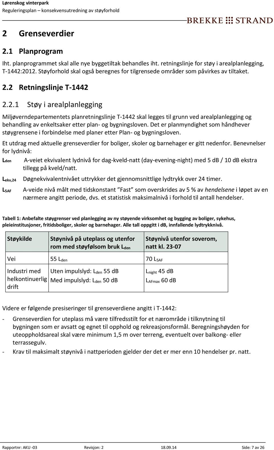 2 Retningslinje T-1442 2.2.1 Støy i arealplanlegging Miljøverndepartementets planretningslinje T-1442 skal legges til grunn ved arealplanlegging og behandling av enkeltsaker etter plan- og bygningsloven.