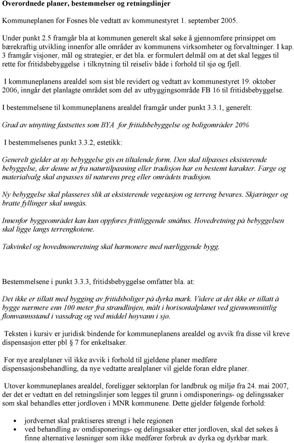 3 framgår visjoner, mål og strategier, er det bla. er formulert delmål om at det skal legges til rette for fritidsbebyggelse i tilknytning til reiseliv både i forhold til sjø og fjell.