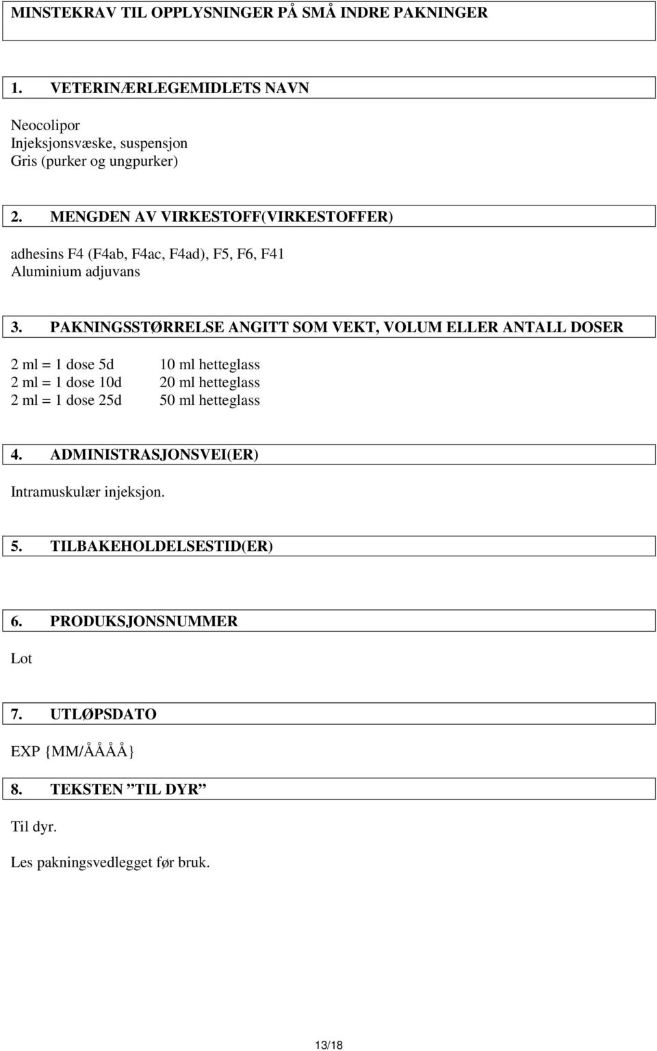 PAKNINGSSTØRRELSE ANGITT SOM VEKT, VOLUM ELLER ANTALL DOSER 2 ml = 1 dose 5d 10 ml hetteglass 2 ml = 1 dose 10d 20 ml hetteglass 2 ml = 1 dose 25d 50 ml