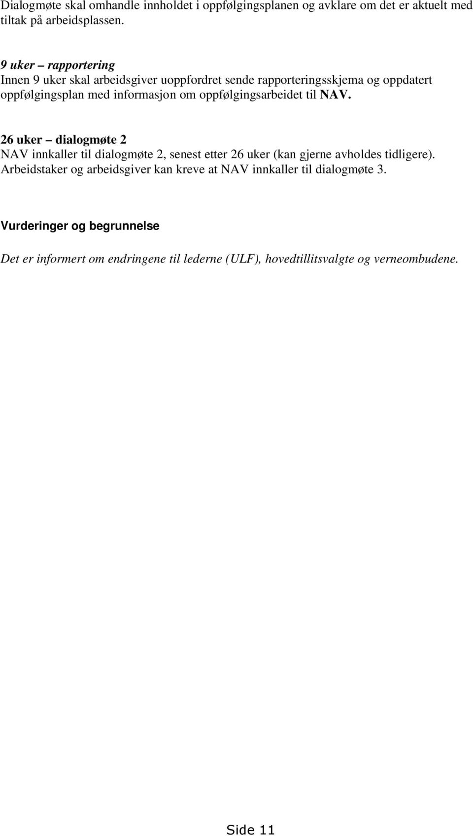 oppfølgingsarbeidet til NAV. 26 uker dialogmøte 2 NAV innkaller til dialogmøte 2, senest etter 26 uker (kan gjerne avholdes tidligere).