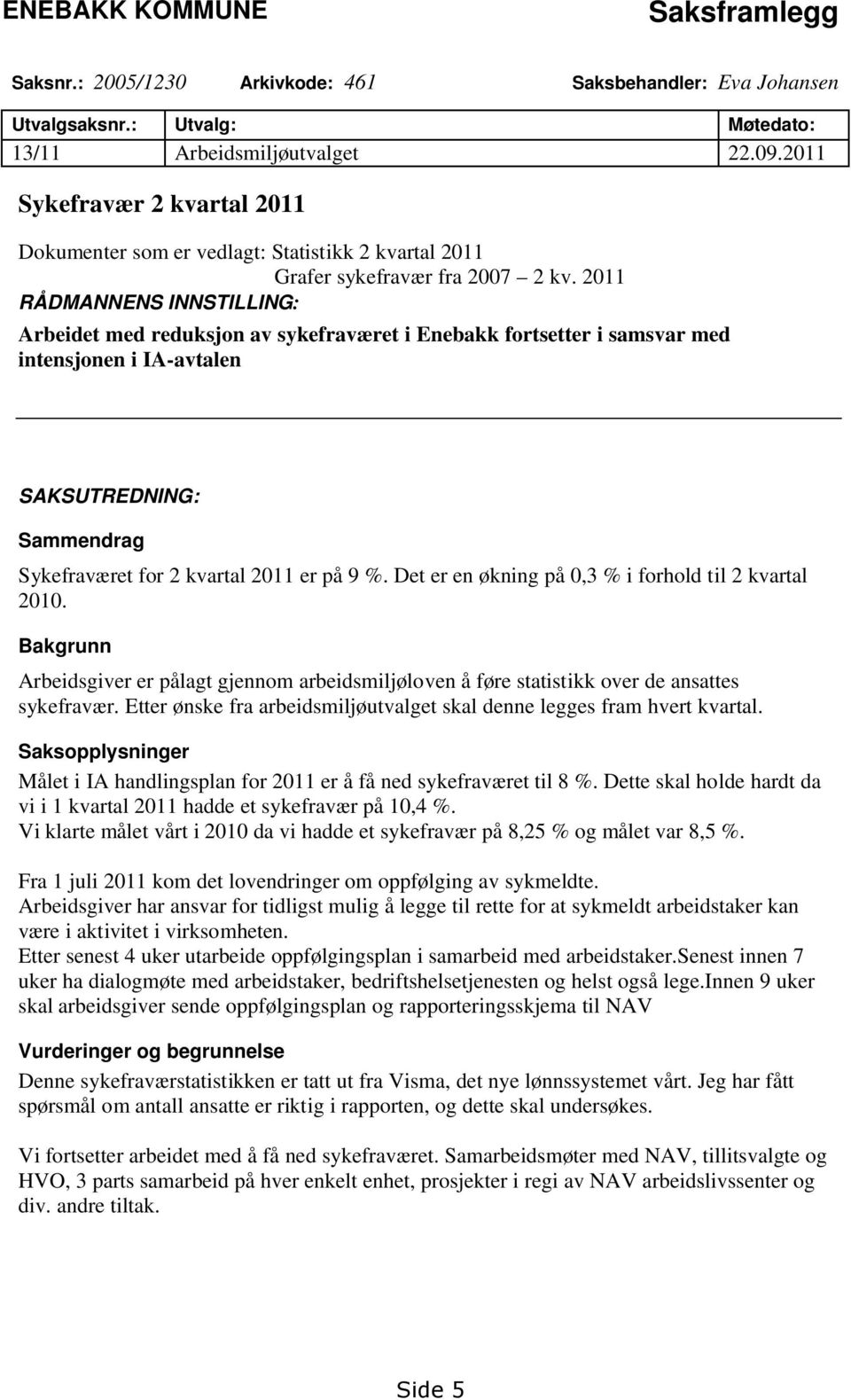 2011 RÅDMANNENS INNSTILLING: Arbeidet med reduksjon av sykefraværet i Enebakk fortsetter i samsvar med intensjonen i IA-avtalen SAKSUTREDNING: Sammendrag Sykefraværet for 2 kvartal 2011 er på 9 %.