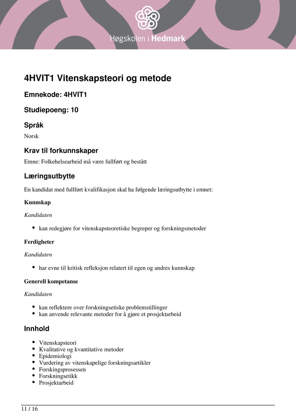 refleksjon relatert til egen og andres kunnskap Generell kompetanse Innhold kan reflektere over forskningsetiske problemstillinger kan anvende relevante metoder for å gjøre et