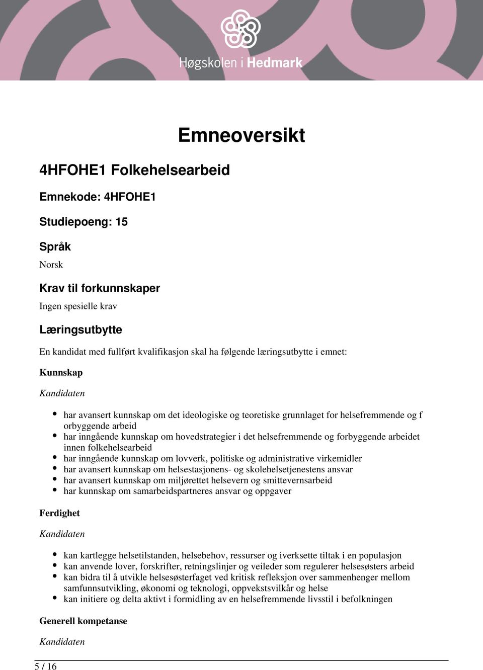 hovedstrategier i det helsefremmende og forbyggende arbeidet innen folkehelsearbeid har inngående kunnskap om lovverk, politiske og administrative virkemidler har avansert kunnskap om