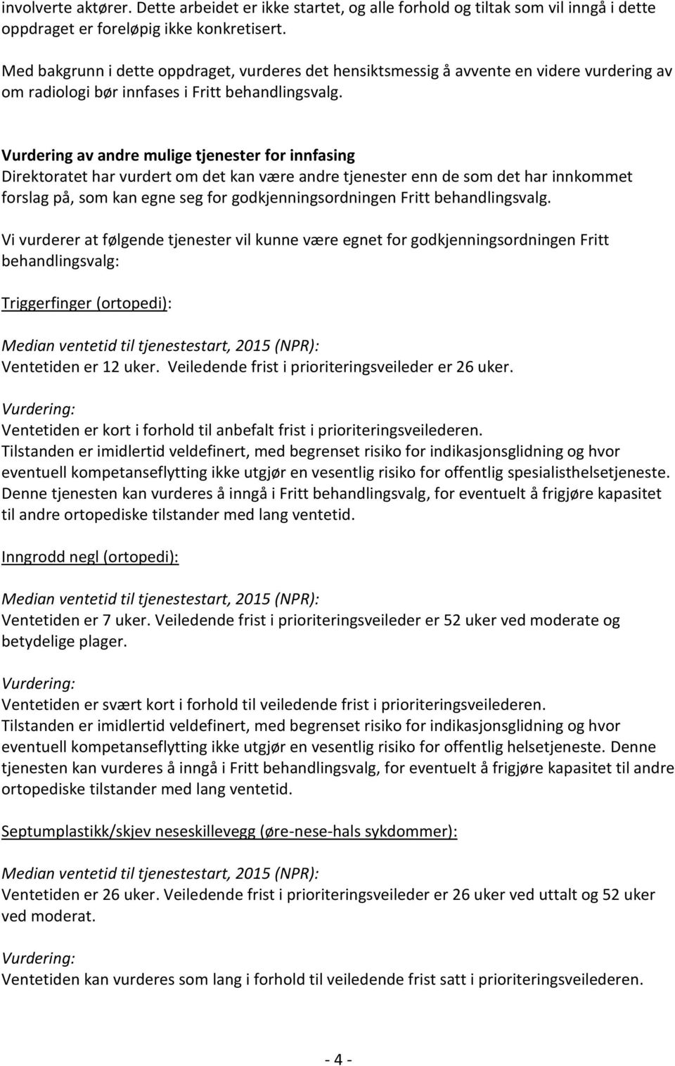 Vurdering av andre mulige tjenester for innfasing Direktoratet har vurdert om det kan være andre tjenester enn de som det har innkommet forslag på, som kan egne seg for godkjenningsordningen Fritt