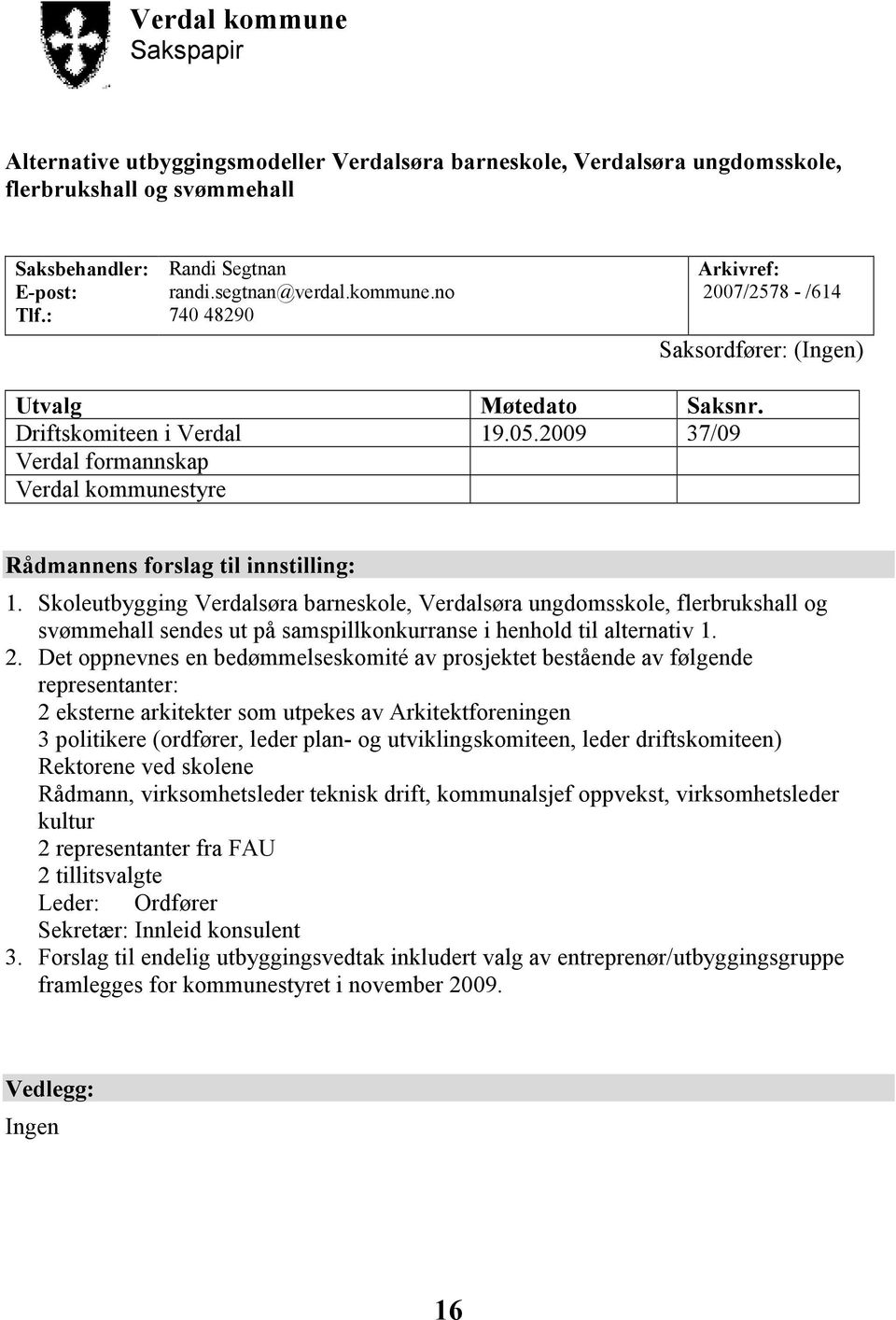 2009 37/09 Verdal formannskap Verdal kommunestyre Rådmannens forslag til innstilling: 1.