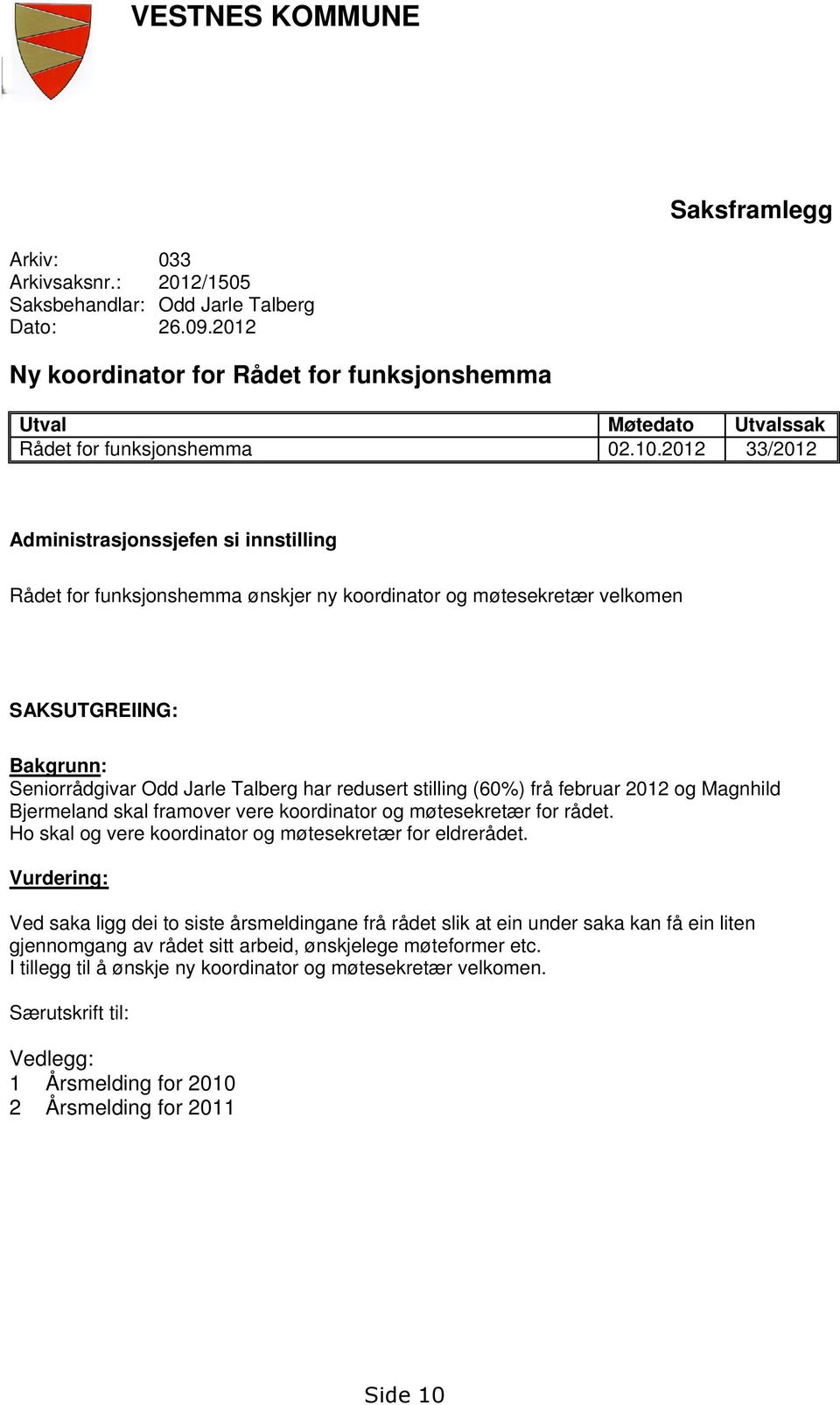 2012 33/2012 Administrasjonssjefen si innstilling Rådet for funksjonshemma ønskjer ny koordinator og møtesekretær velkomen SAKSUTGREIING: Bakgrunn: Seniorrådgivar Odd Jarle Talberg har redusert