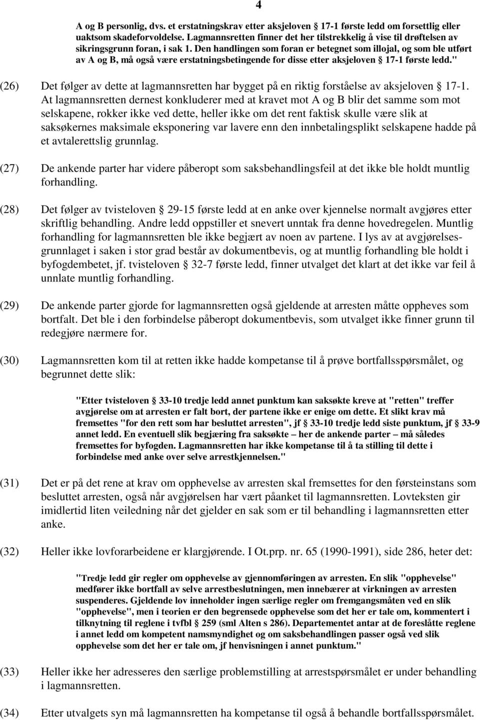 Den handlingen som foran er betegnet som illojal, og som ble utført av A og B, må også være erstatningsbetingende for disse etter aksjeloven 17-1 første ledd.