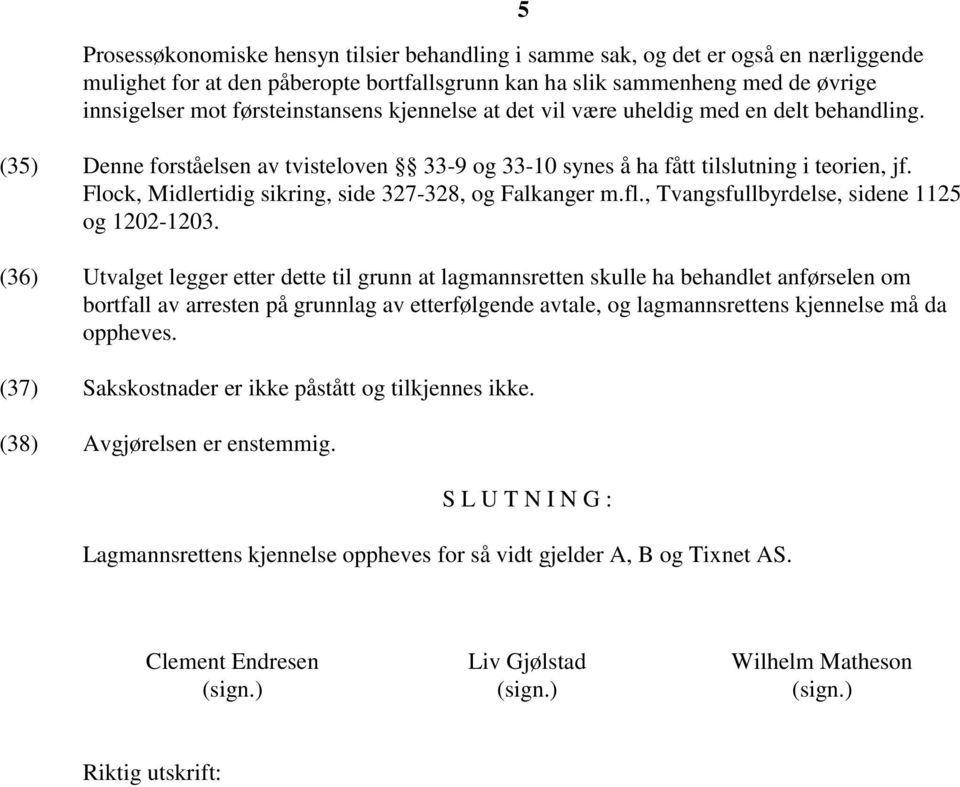 Flock, Midlertidig sikring, side 327-328, og Falkanger m.fl., Tvangsfullbyrdelse, sidene 1125 og 1202-1203.