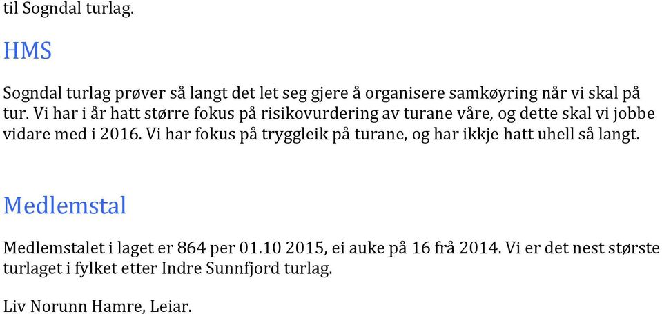 Vi har fokus på tryggleik på turane, og har ikkje hatt uhell så langt. Medlemstal Medlemstalet i laget er 864 per 01.