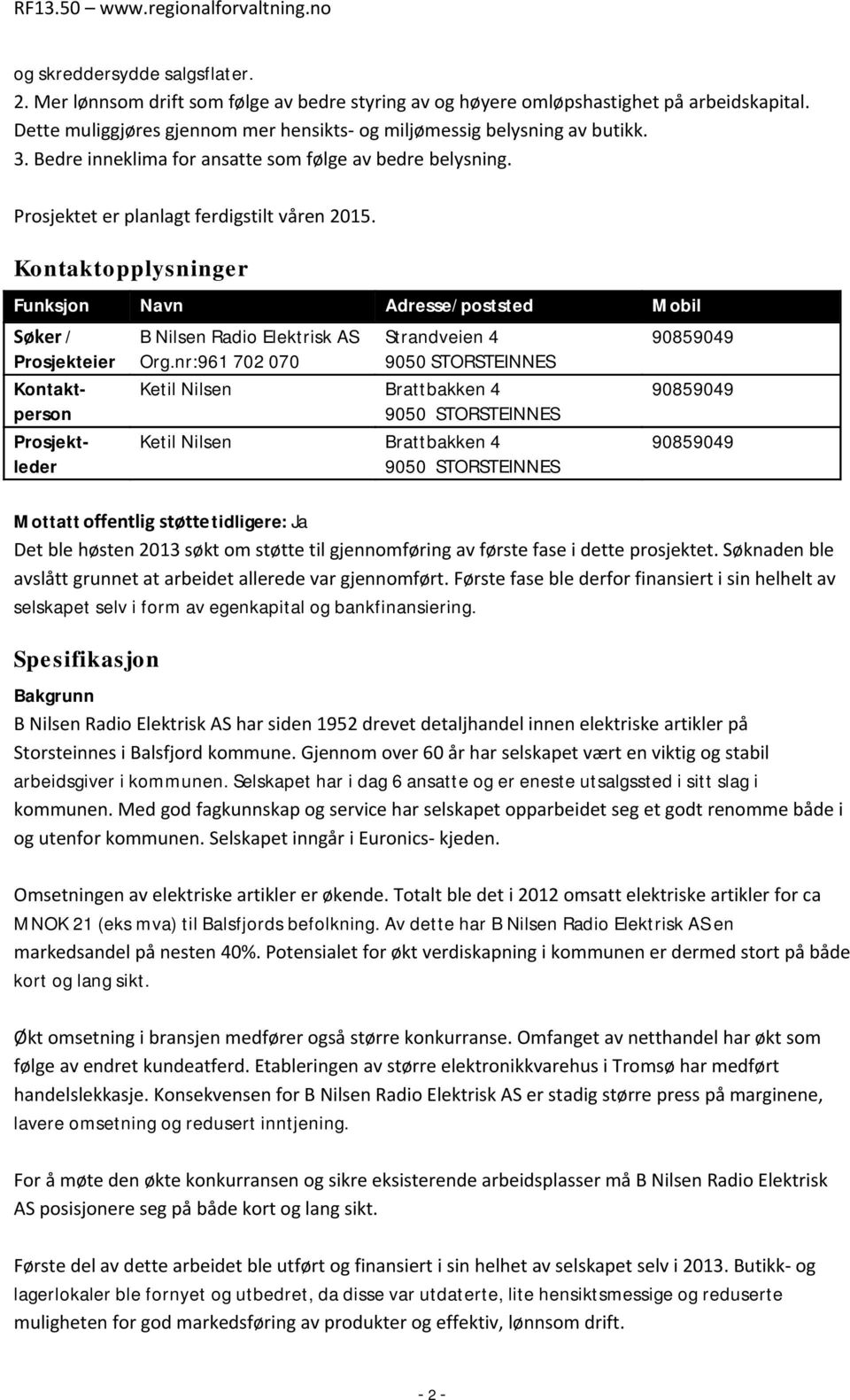 Kontaktopplysninger Funksjon Navn Adresse/poststed Mobil Søker / Prosjekteier Kontaktperson Prosjektleder B Nilsen Radio Elektrisk AS Strandveien 4 Org.