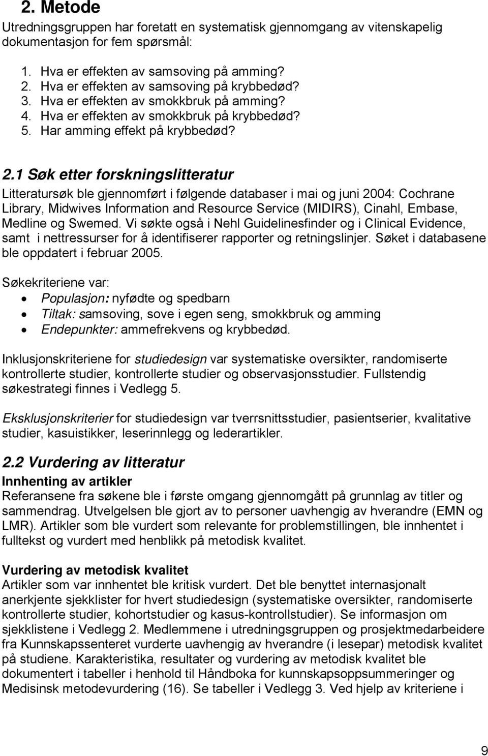 1 Søk etter forskningslitteratur Litteratursøk ble gjennomført i følgende databaser i mai og juni 2004: Cochrane Library, Midwives Information and Resource Service (MIDIRS), Cinahl, Embase, Medline