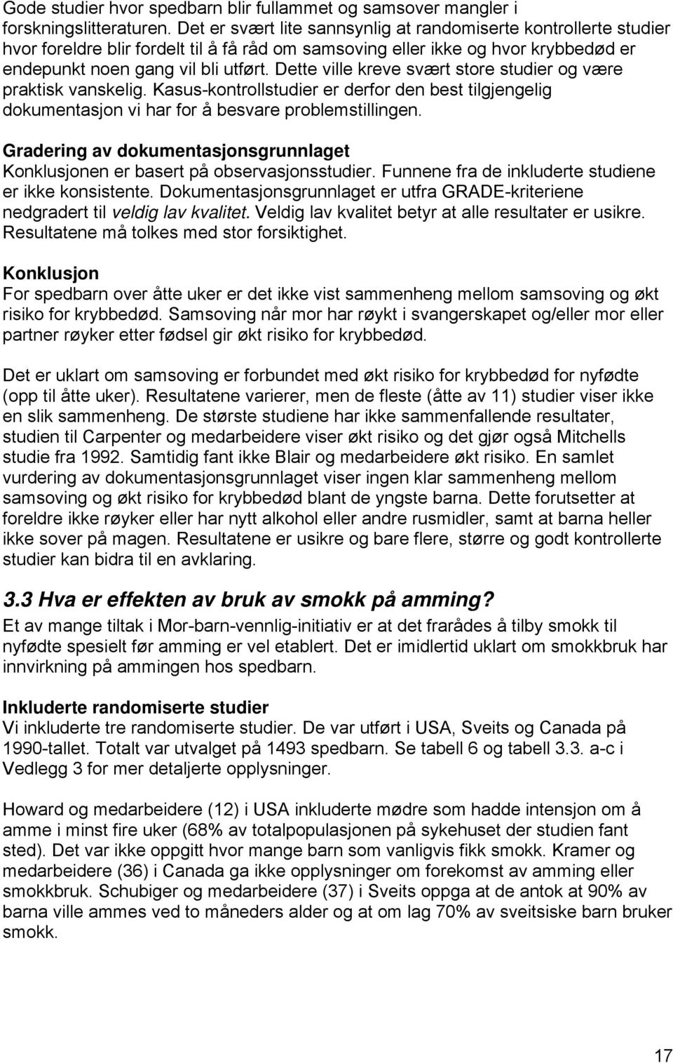 Dette ville kreve svært store studier og være praktisk vanskelig. Kasus-kontrollstudier er derfor den best tilgjengelig dokumentasjon vi har for å besvare problemstillingen.